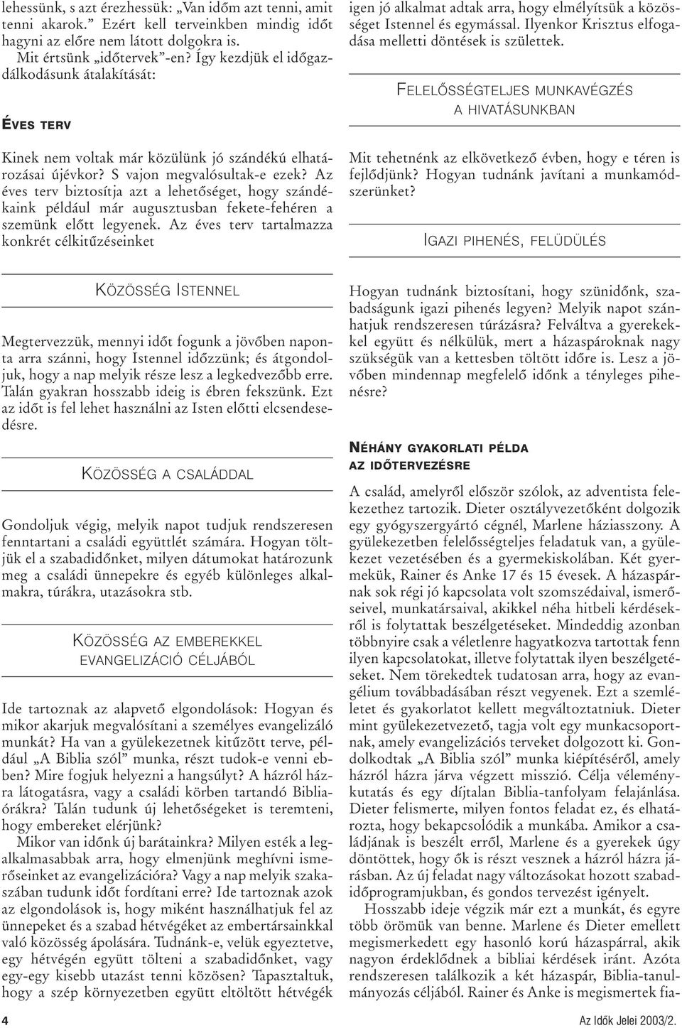 Az éves terv biztosítja azt a lehetõséget, hogy szándékaink például már augusztusban fekete-fehéren a szemünk elõtt legyenek.