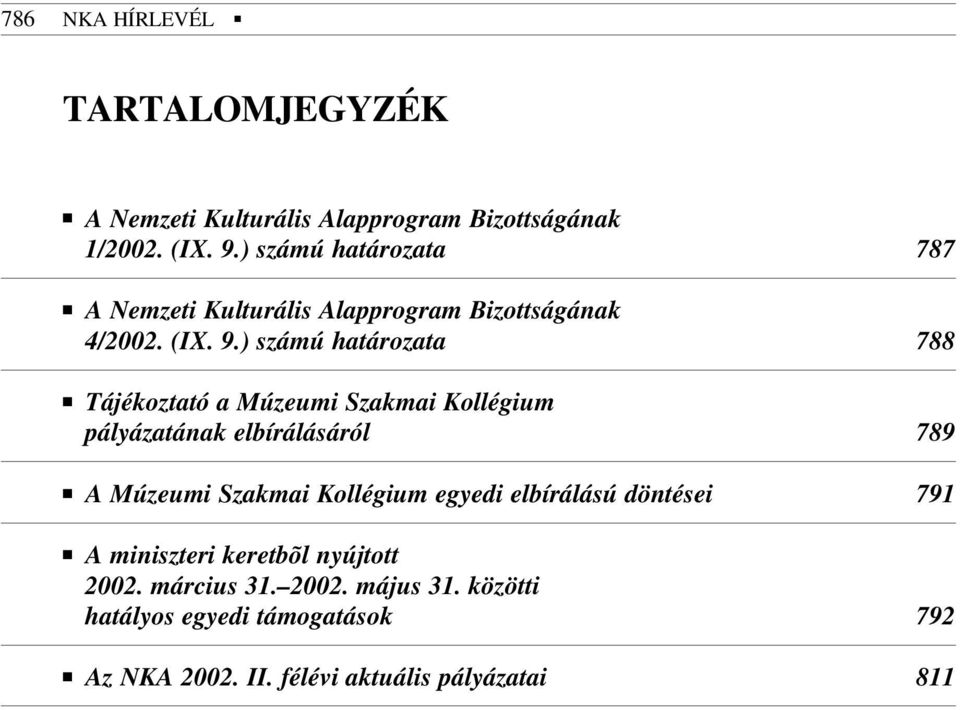 ) számú határozata 788 Tájékoztató a Múzeumi Szakmai Kollégium pályázatának elbírálásáról 789 A Múzeumi Szakmai Kollégium