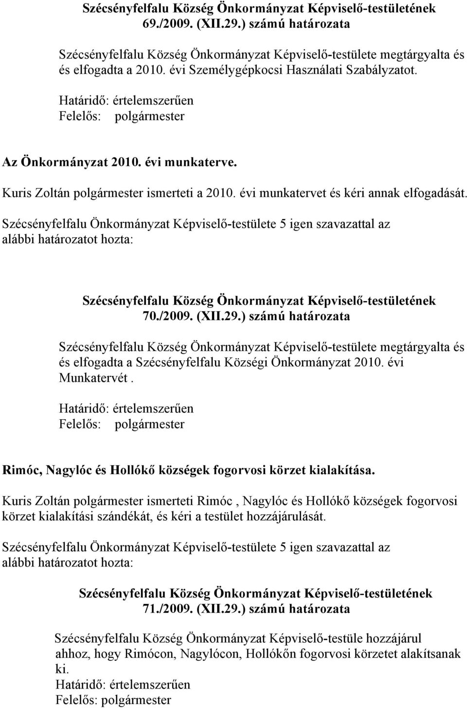 ) számú határozata Szécsényfelfalu Község Önkormányzat Képviselő-testülete megtárgyalta és és elfogadta a Szécsényfelfalu Községi Önkormányzat 2010. évi Munkatervét.