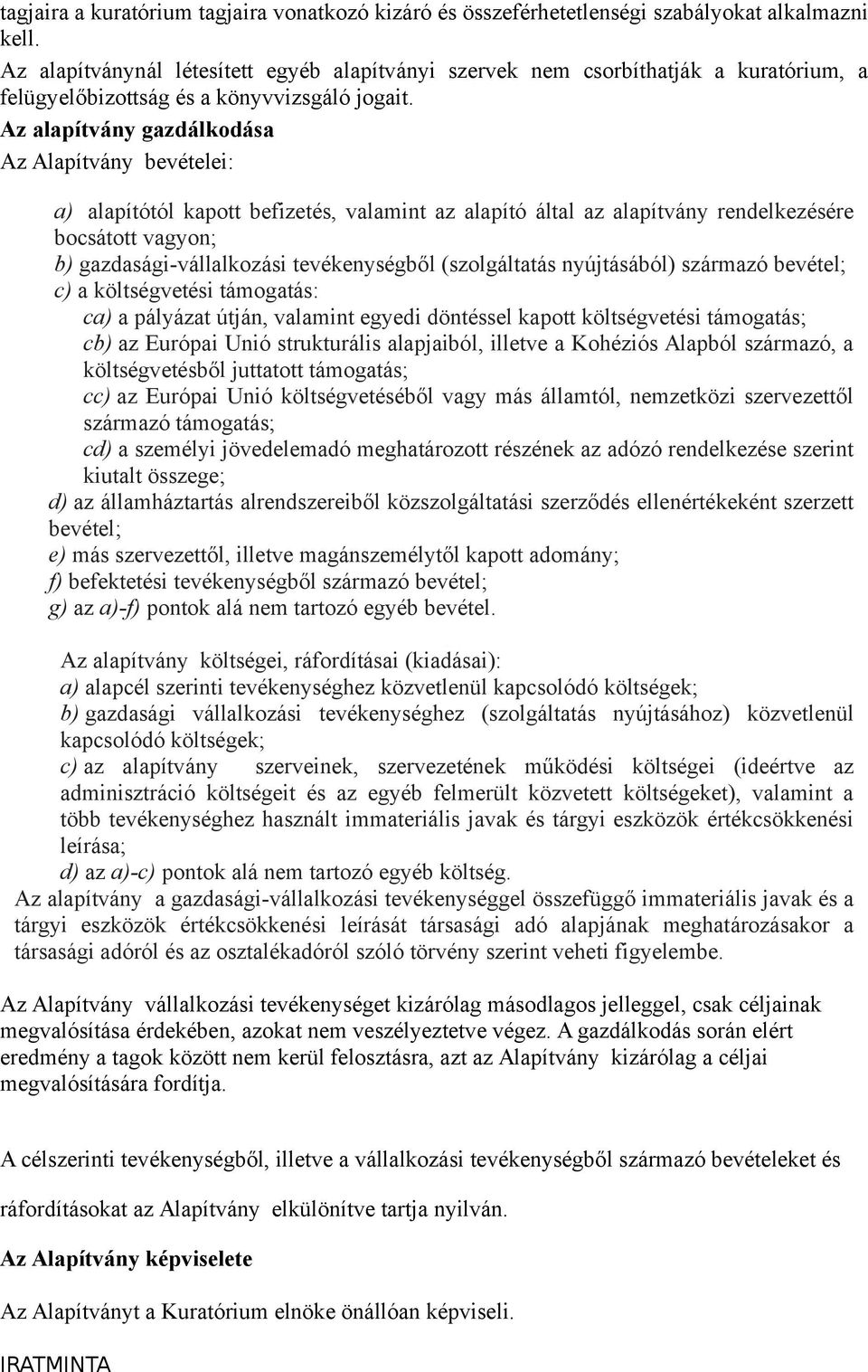 Az alapítvány gazdálkodása Az Alapítvány bevételei: a) alapítótól kapott befizetés, valamint az alapító által az alapítvány rendelkezésére bocsátott vagyon; b) gazdasági-vállalkozási tevékenységből