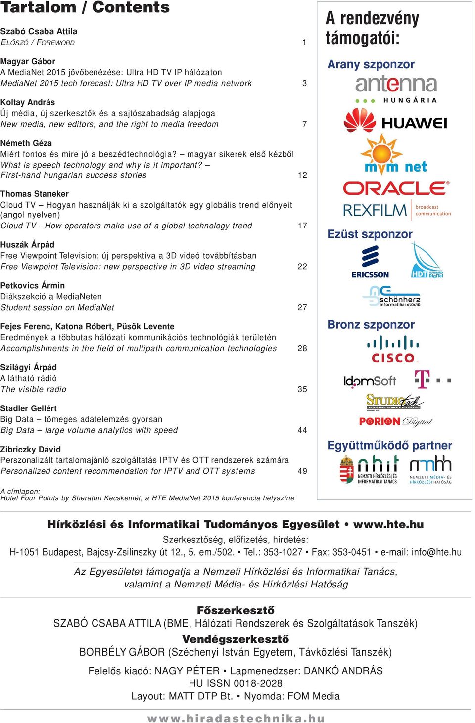 network 3 Koltay András Új média, új szerkesztôk és a sajtószabadság alapjoga New media, new editors, and the right to media freedom 7 A rendezvény támogatói: Németh Géza Miért fontos és mire jó a