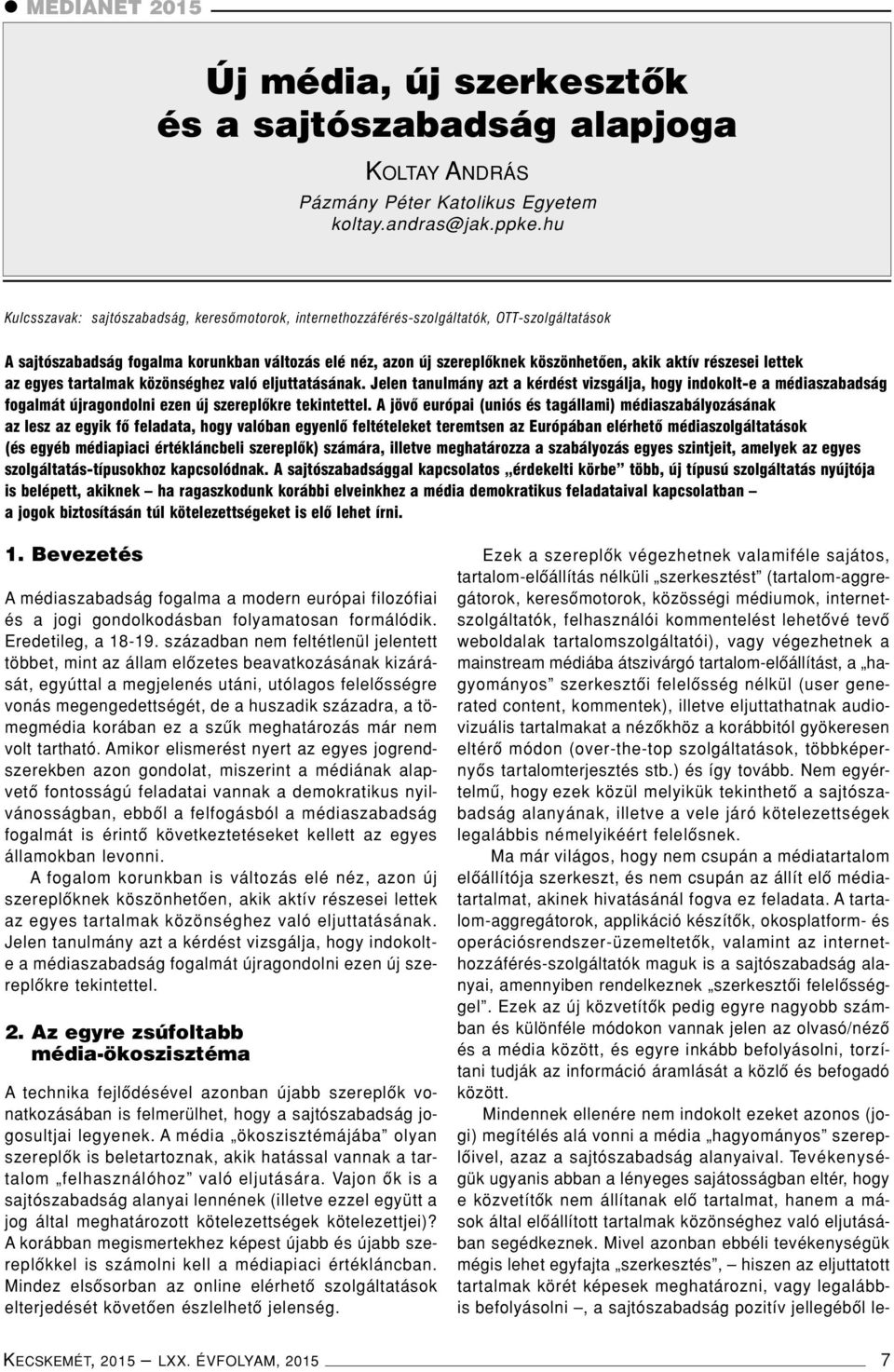 részesei lettek az egyes tartalmak közönséghez való eljuttatásának. Jelen tanulmány azt a kérdést vizsgálja, hogy indokolt-e a médiaszabadság fogalmát újragondolni ezen új szereplôkre tekintettel.