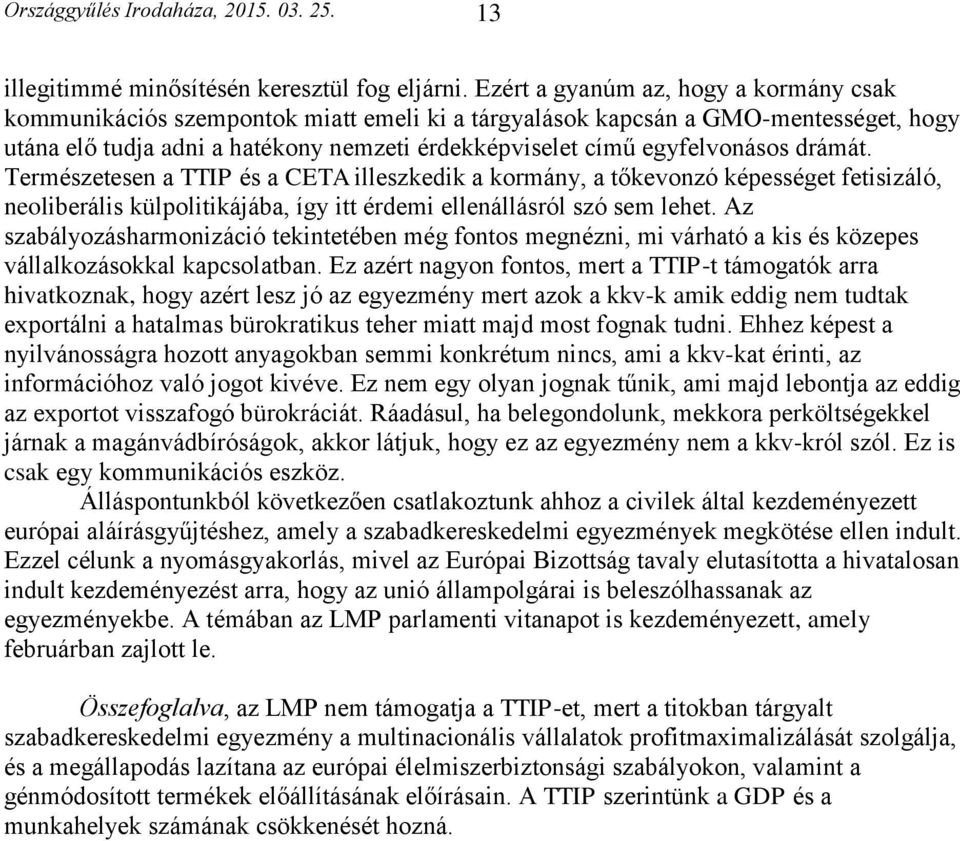 drámát. Természetesen a TTIP és a CETA illeszkedik a kormány, a tőkevonzó képességet fetisizáló, neoliberális külpolitikájába, így itt érdemi ellenállásról szó sem lehet.