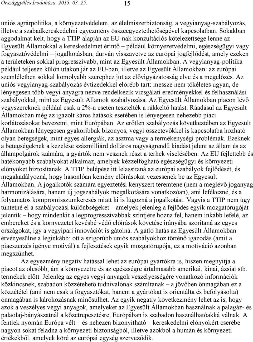 Sokakban aggodalmat kelt, hogy a TTIP alapján az EU-nak konzultációs kötelezettsége lenne az Egyesült Államokkal a kereskedelmet érintő például környezetvédelmi, egészségügyi vagy fogyasztóvédelmi