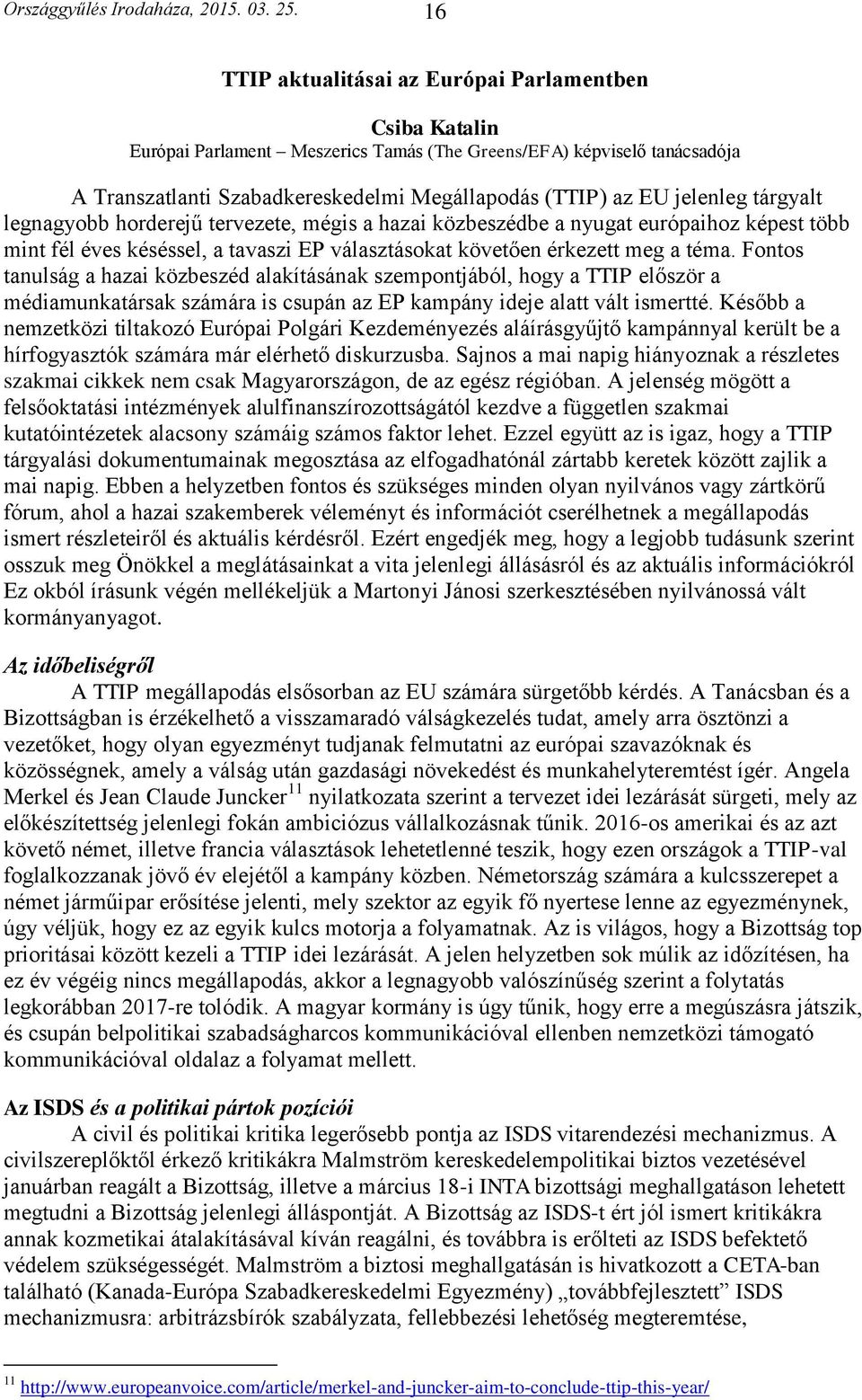 jelenleg tárgyalt legnagyobb horderejű tervezete, mégis a hazai közbeszédbe a nyugat európaihoz képest több mint fél éves késéssel, a tavaszi EP választásokat követően érkezett meg a téma.