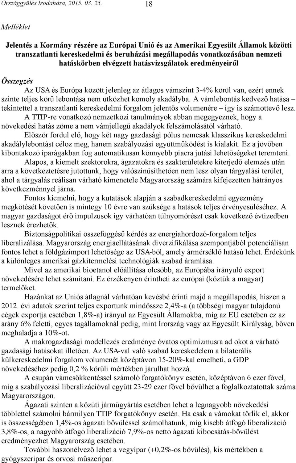 hatásvizsgálatok eredményeiről Összegzés Az USA és Európa között jelenleg az átlagos vámszint 3-4% körül van, ezért ennek szinte teljes körű lebontása nem ütközhet komoly akadályba.