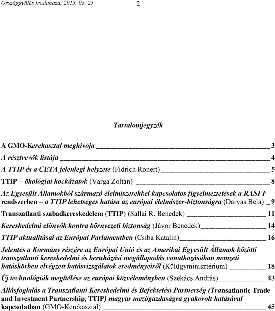 származó élelmiszerekkel kapcsolatos figyelmeztetések a RASFF rendszerben a TTIP lehetséges hatása az európai élelmiszer-biztonságra (Darvas Béla) _ 9 Transzatlanti szabadkereskedelem (TTIP) (Sallai