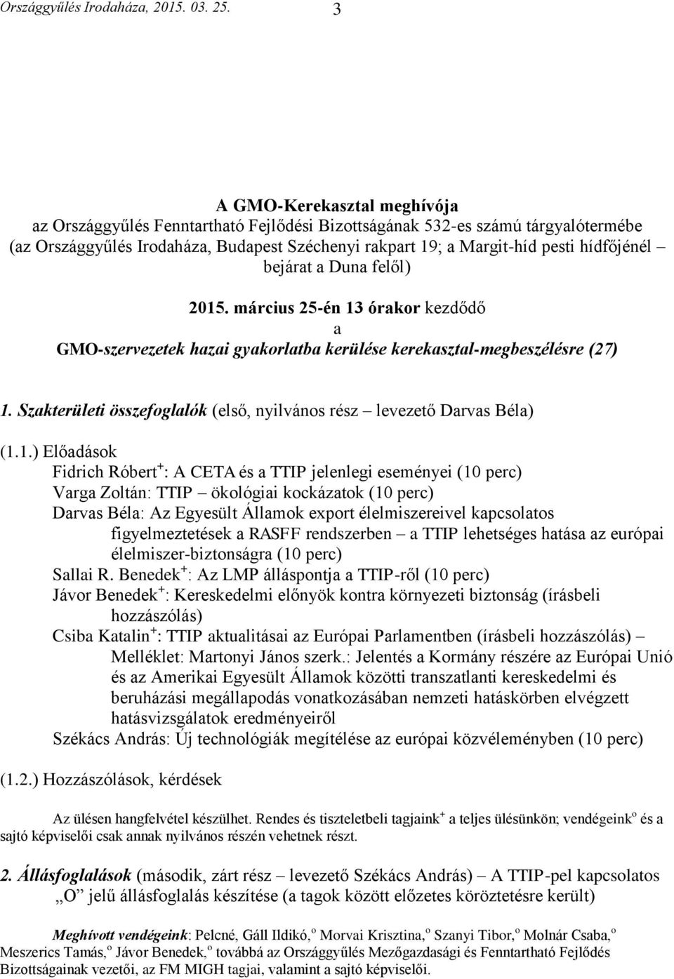 hídfőjénél bejárat a Duna felől) 2015. március 25-én 13 órakor kezdődő a GMO-szervezetek hazai gyakorlatba kerülése kerekasztal-megbeszélésre (27) 1.