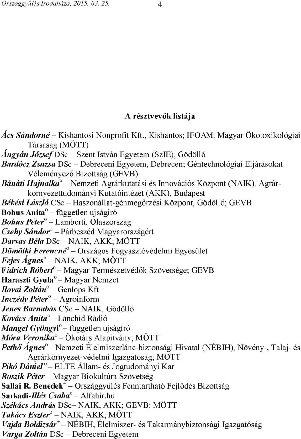 Véleményező Bizottság (GEVB) Bánáti Hajnalka o Nemzeti Agrárkutatási és Innovációs Központ (NAIK), Agrárkörnyezettudományi Kutatóintézet (AKK), Budapest Békési László CSc Haszonállat-génmegőrzési