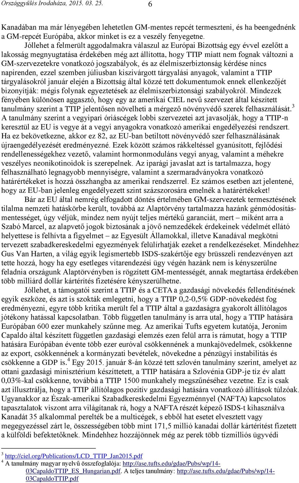 vonatkozó jogszabályok, és az élelmiszerbiztonság kérdése nincs napirenden, ezzel szemben júliusban kiszivárgott tárgyalási anyagok, valamint a TTIP tárgyalásokról január elején a Bizottság által