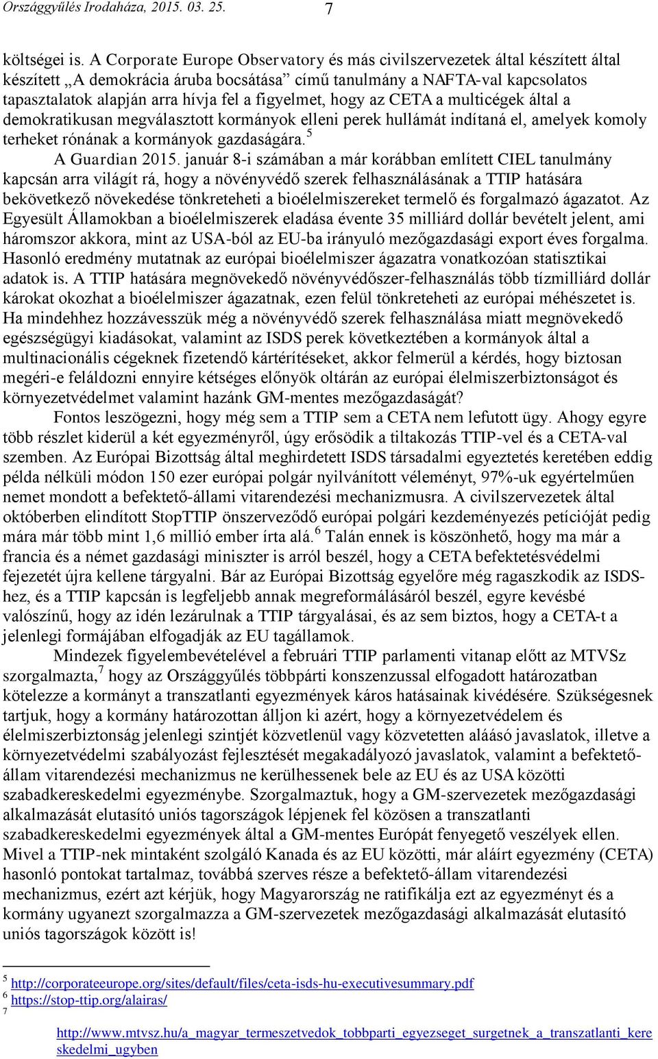 figyelmet, hogy az CETA a multicégek által a demokratikusan megválasztott kormányok elleni perek hullámát indítaná el, amelyek komoly terheket rónának a kormányok gazdaságára. 5 A Guardian 2015.