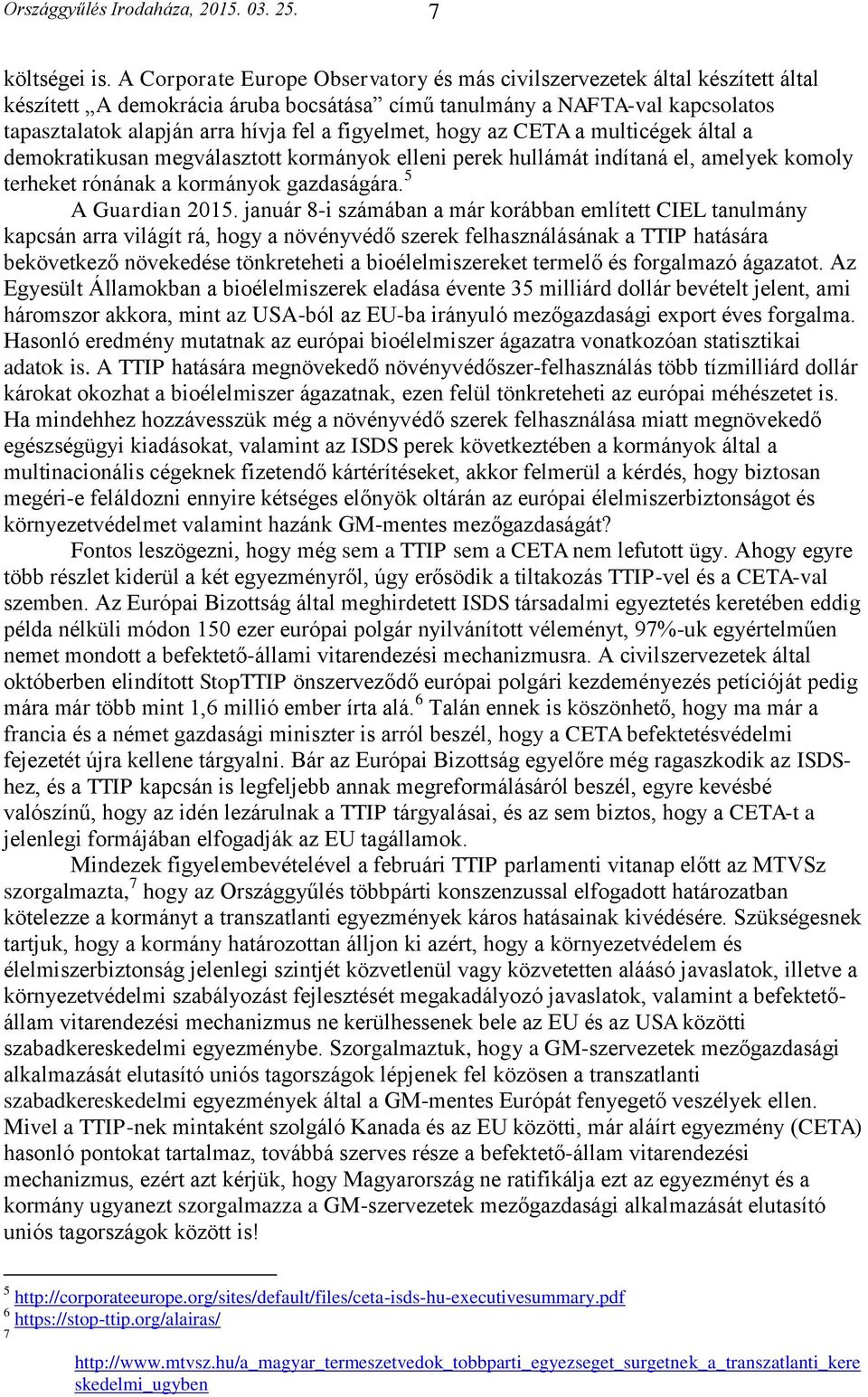 figyelmet, hogy az CETA a multicégek által a demokratikusan megválasztott kormányok elleni perek hullámát indítaná el, amelyek komoly terheket rónának a kormányok gazdaságára. 5 A Guardian 2015.