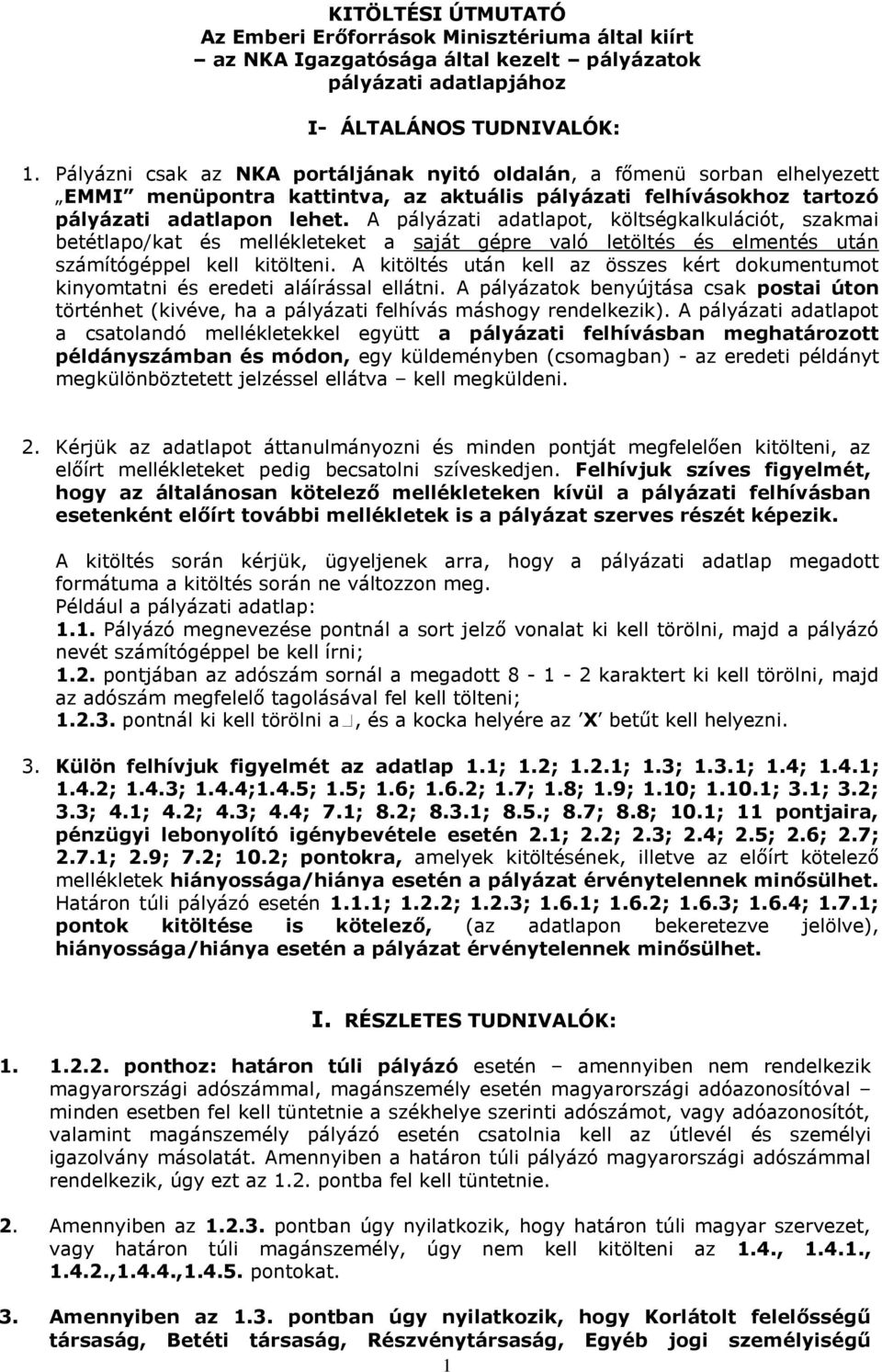 A pályázati adatlapot, költségkalkulációt, szakmai betétlapo/kat és mellékleteket a saját gépre való letöltés és elmentés után számítógéppel kell kitölteni.