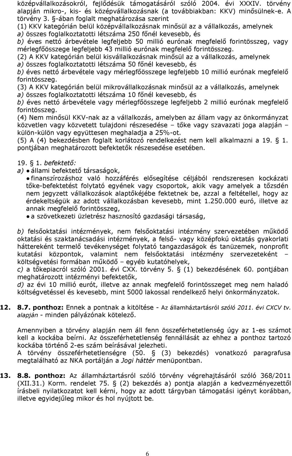 legfeljebb 50 millió eurónak megfelelő forintösszeg, vagy mérlegfőösszege legfeljebb 43 millió eurónak megfelelő forintösszeg.