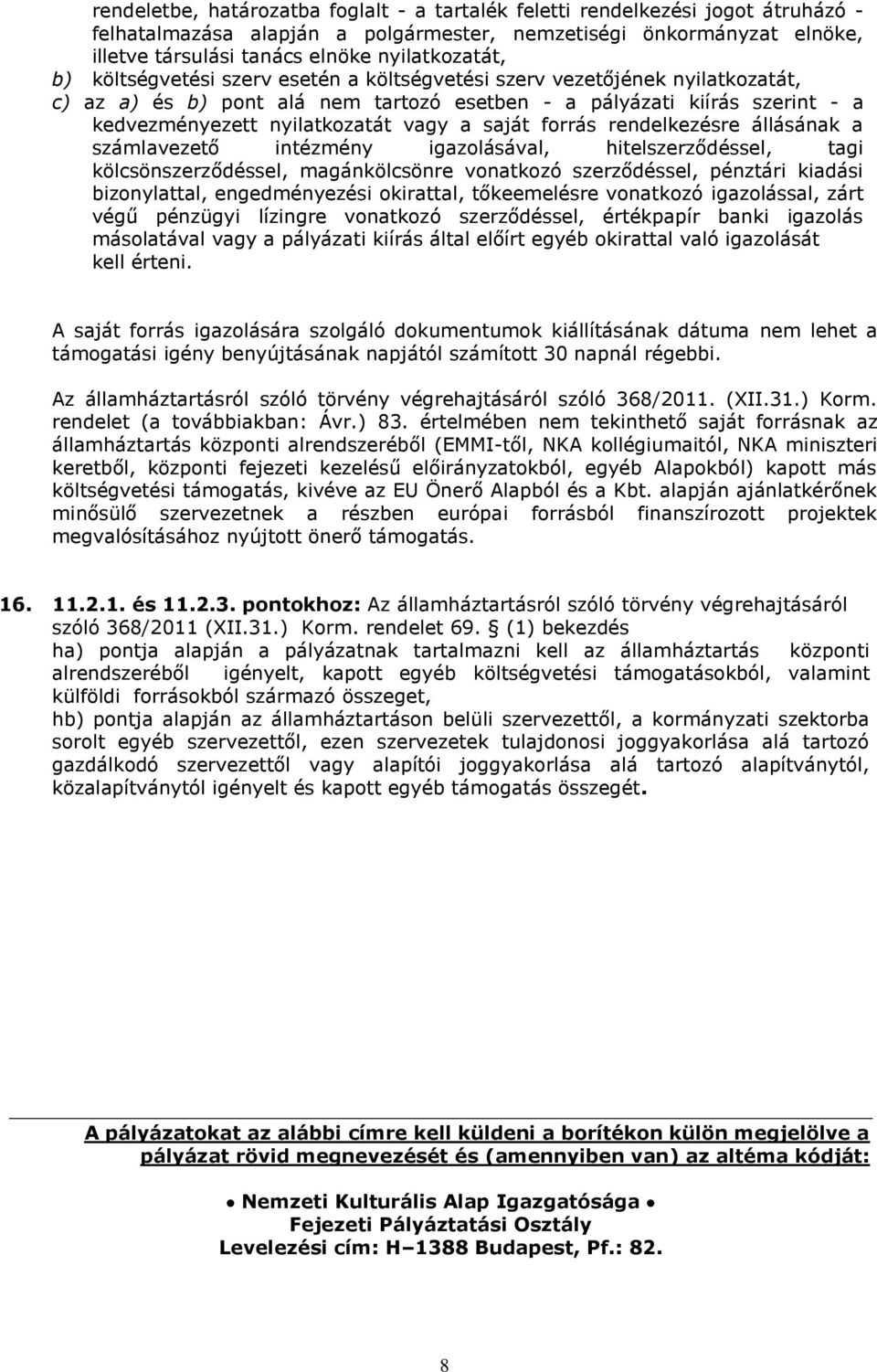 nyilatkozatát vagy a saját forrás rendelkezésre állásának a számlavezető intézmény igazolásával, hitelszerződéssel, tagi kölcsönszerződéssel, magánkölcsönre vonatkozó szerződéssel, pénztári kiadási