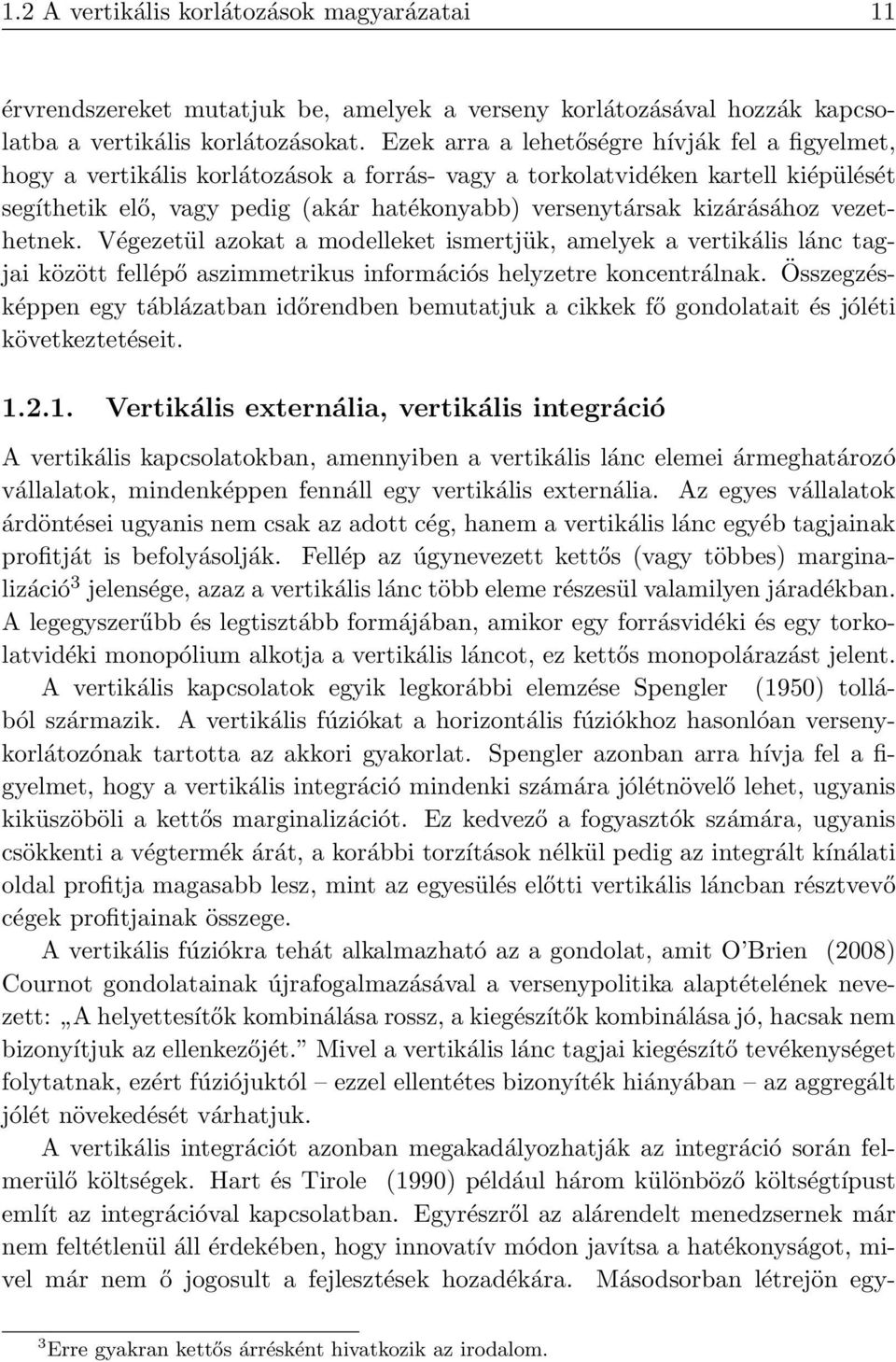 kizárásához vezethetnek. Végezetül azokat a modelleket ismertjük, amelyek a vertikális lánc tagjai között fellépő aszimmetrikus információs helyzetre koncentrálnak.