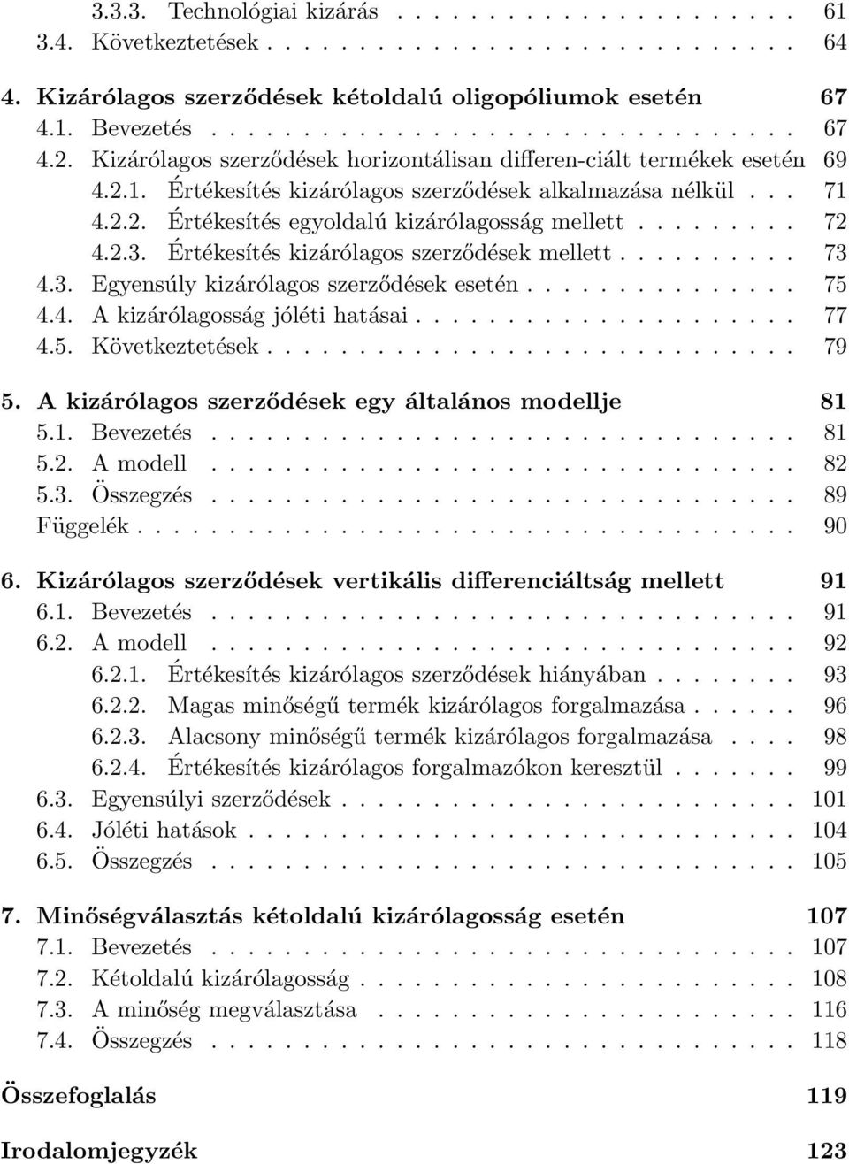 2.3. Értékesítés kizárólagos szerződések mellett.......... 73 4.3. Egyensúly kizárólagos szerződések esetén............... 75 4.4. A kizárólagosság jóléti hatásai..................... 77 4.5. Következtetések.