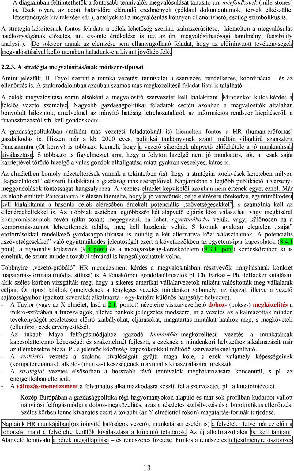 A stratégia-készítésnek fontos feladata a célok lehetőség szerinti számszerűsítése, kiemelten a megvalósulás hatékonyságának előzetes, ún. ex-ante értékelése is (ez az ún.