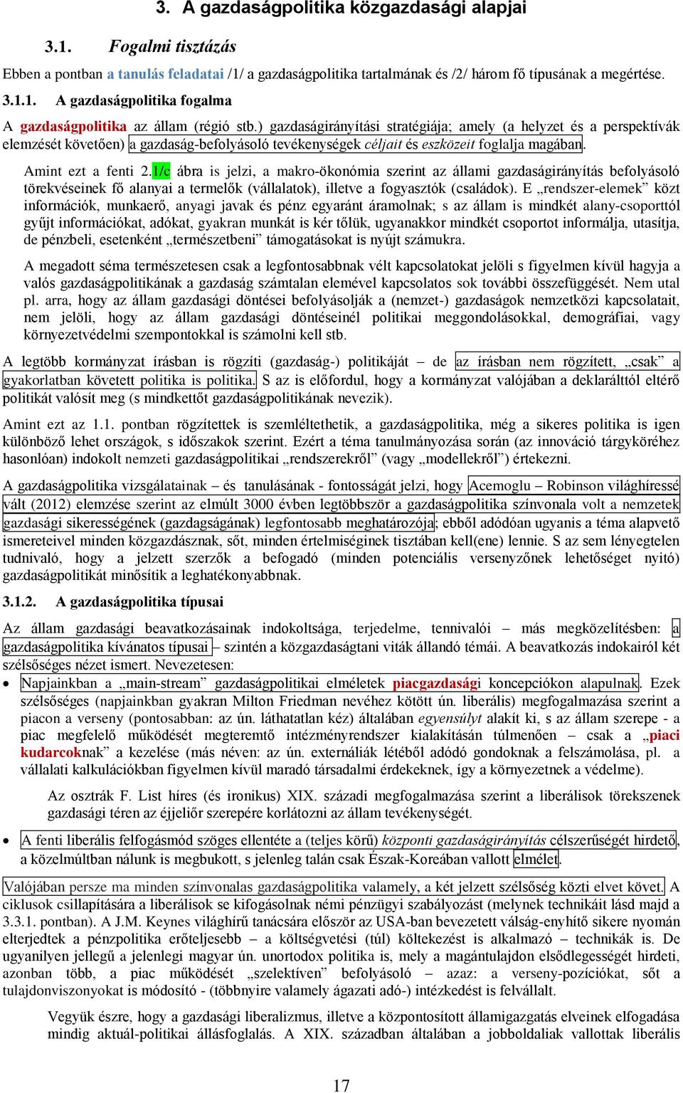 1/c ábra is jelzi, a makro-ökonómia szerint az állami gazdaságirányítás befolyásoló törekvéseinek fő alanyai a termelők (vállalatok), illetve a fogyasztók (családok).