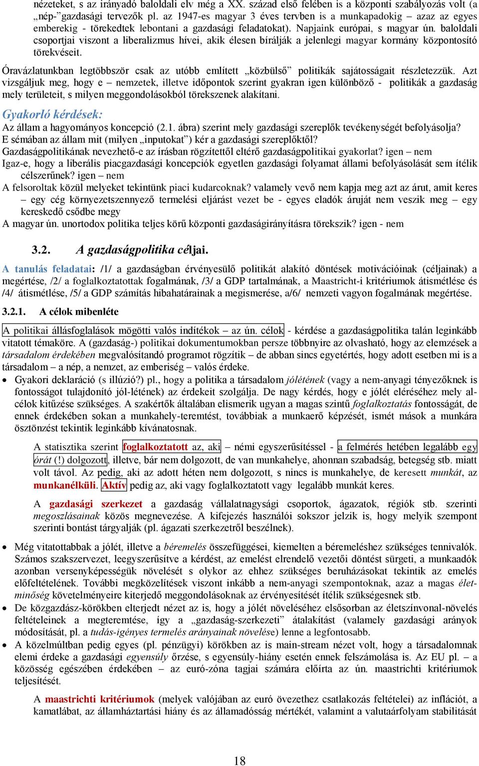 baloldali csoportjai viszont a liberalizmus hívei, akik élesen bírálják a jelenlegi magyar kormány központosító törekvéseit.