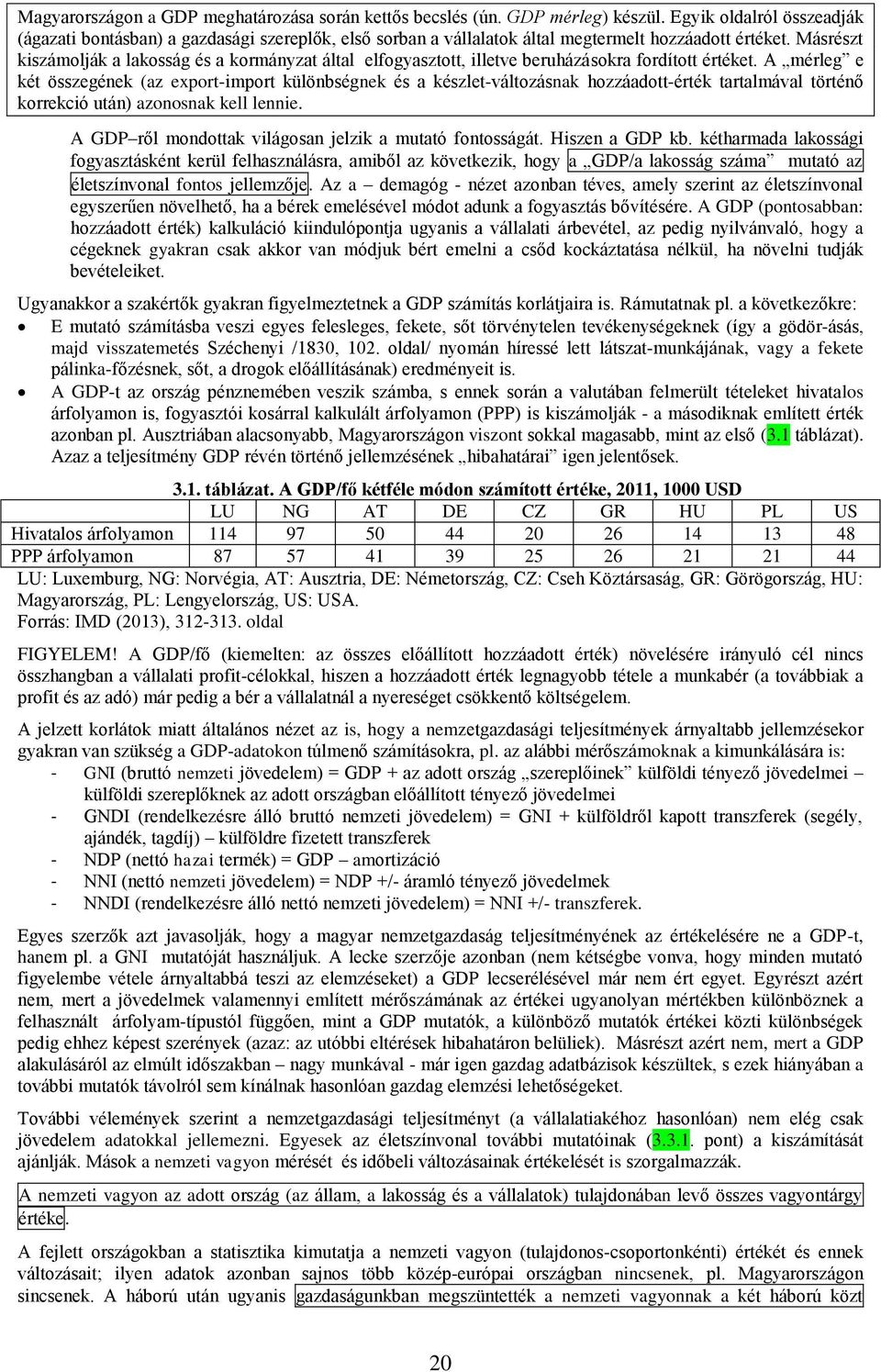 Másrészt kiszámolják a lakosság és a kormányzat által elfogyasztott, illetve beruházásokra fordított értéket.