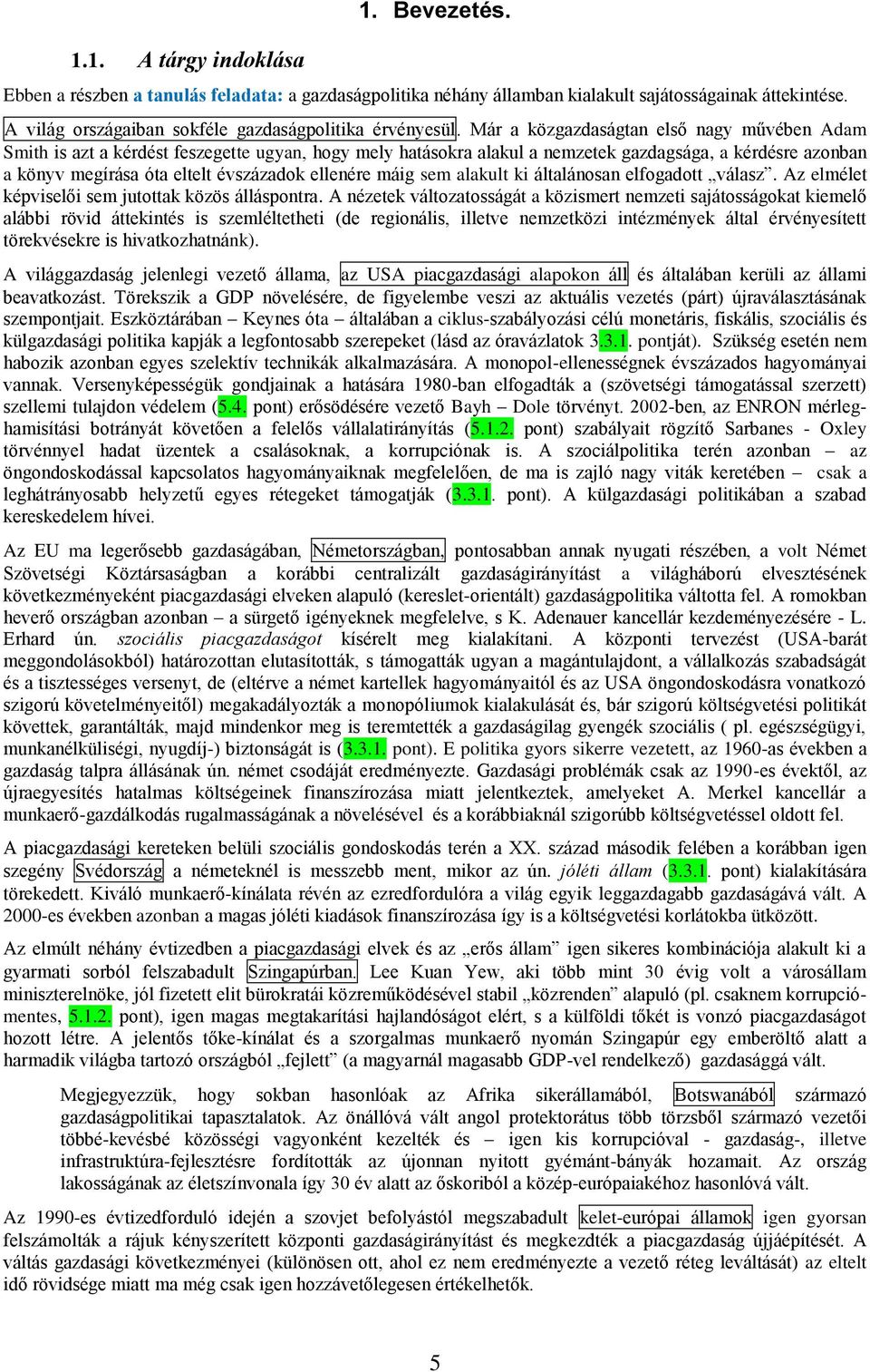 Már a közgazdaságtan első nagy művében Adam Smith is azt a kérdést feszegette ugyan, hogy mely hatásokra alakul a nemzetek gazdagsága, a kérdésre azonban a könyv megírása óta eltelt évszázadok