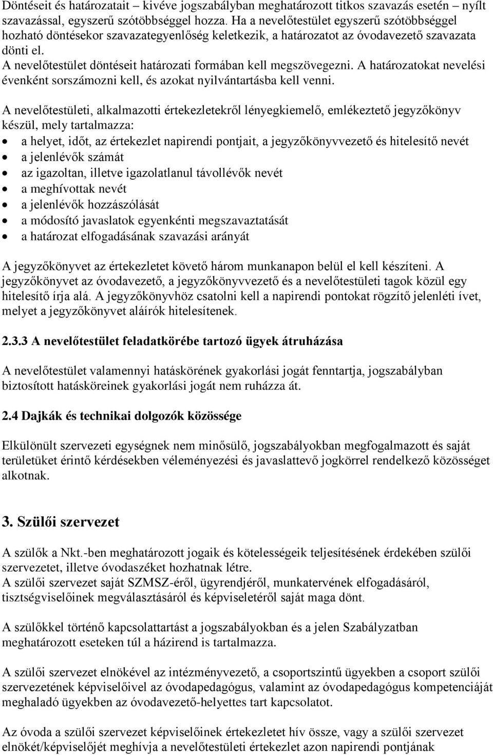 A nevelőtestület döntéseit határozati formában kell megszövegezni. A határozatokat nevelési évenként sorszámozni kell, és azokat nyilvántartásba kell venni.