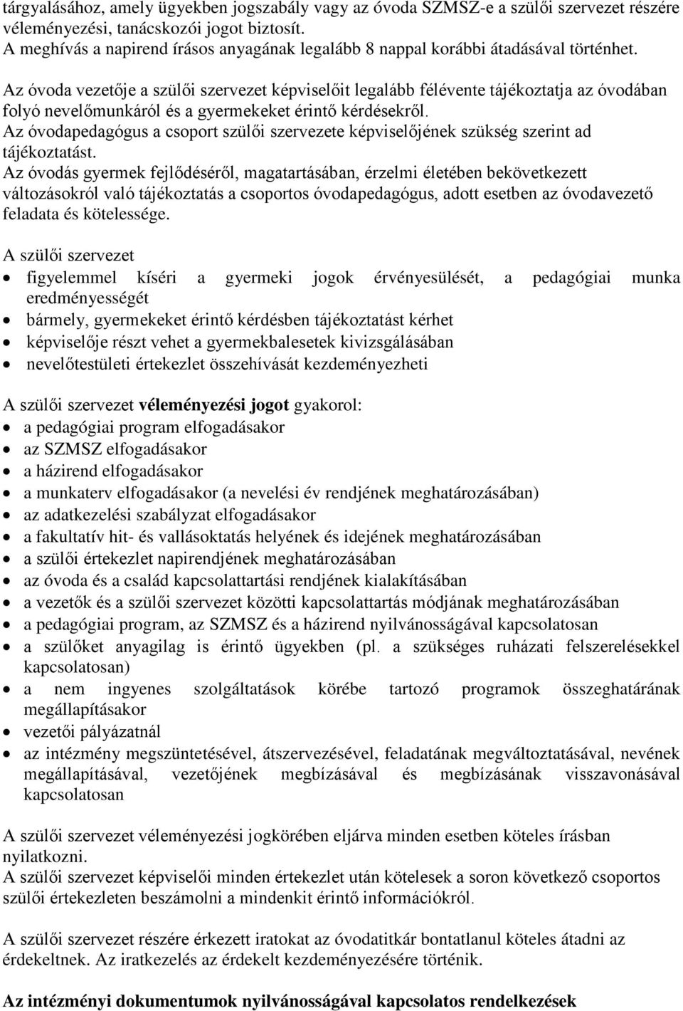 Az óvoda vezetője a szülői szervezet képviselőit legalább félévente tájékoztatja az óvodában folyó nevelőmunkáról és a gyermekeket érintő kérdésekről.