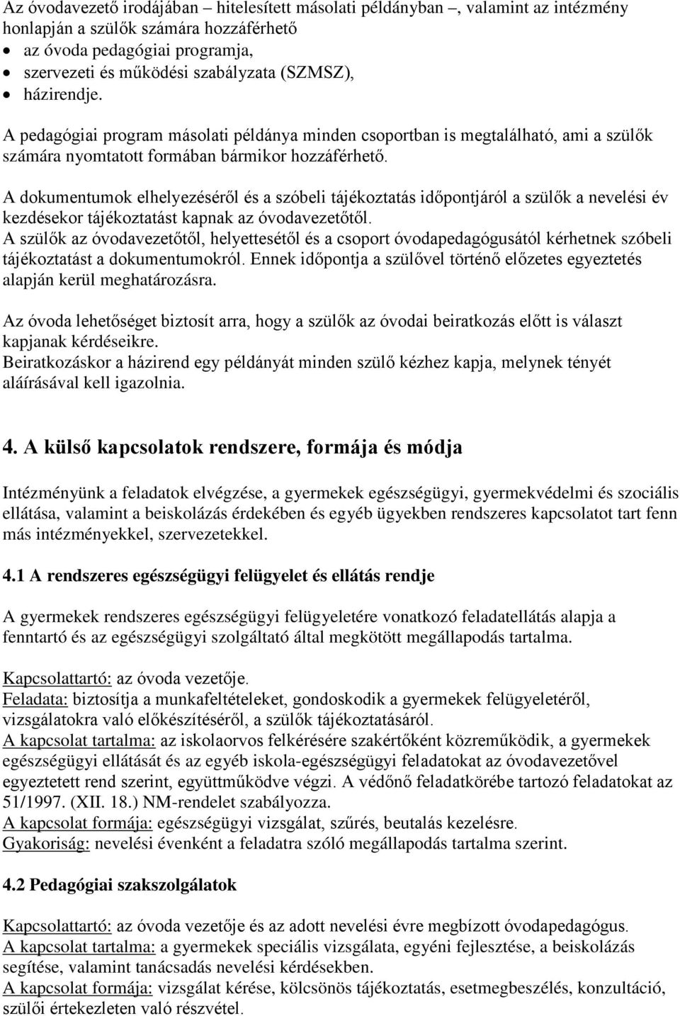 A dokumentumok elhelyezéséről és a szóbeli tájékoztatás időpontjáról a szülők a nevelési év kezdésekor tájékoztatást kapnak az óvodavezetőtől.