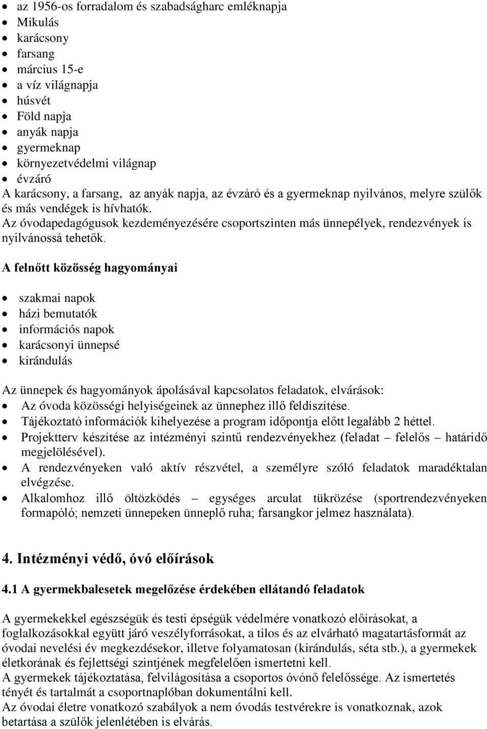 Az óvodapedagógusok kezdeményezésére csoportszinten más ünnepélyek, rendezvények is nyilvánossá tehetők.