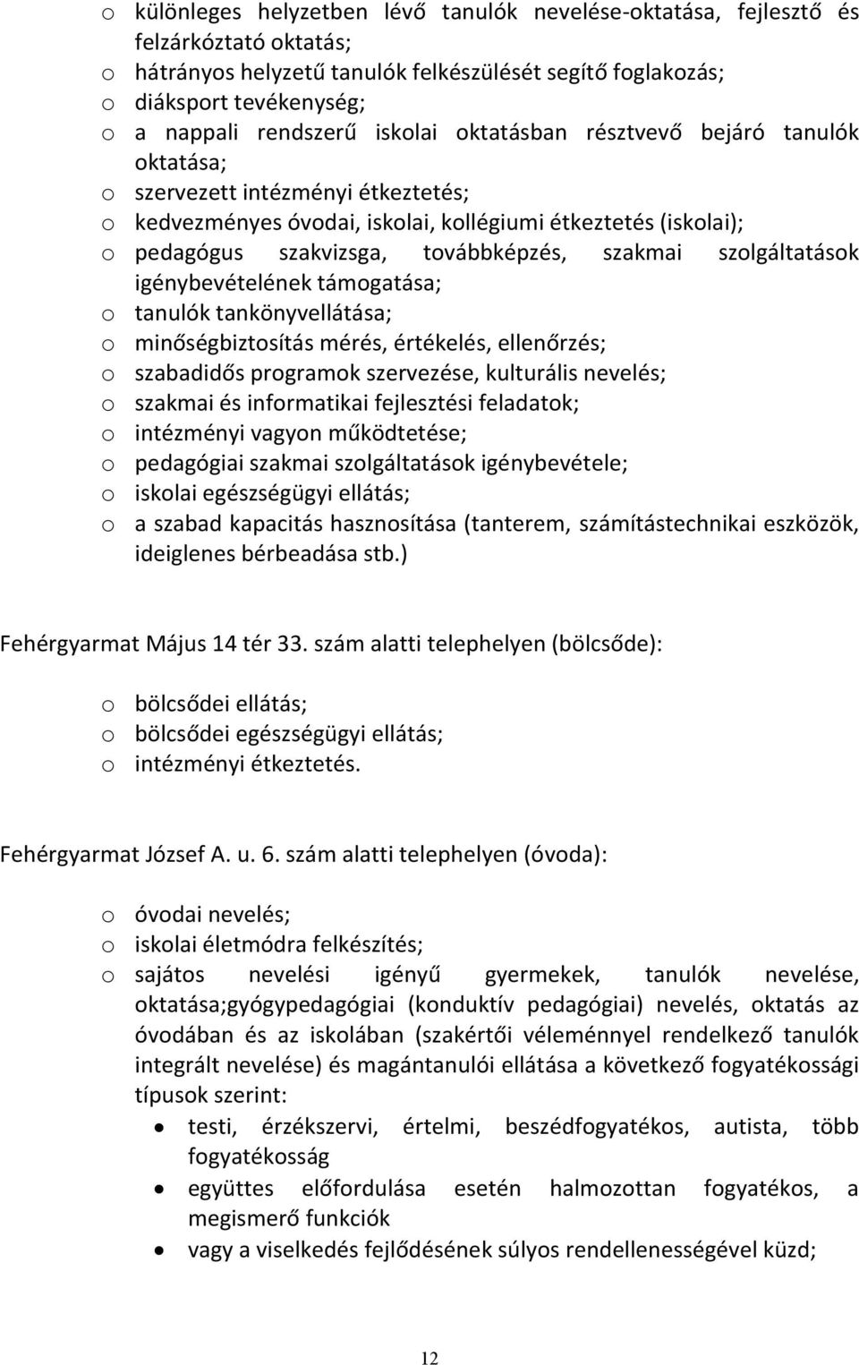 továbbképzés, szakmai szolgáltatások igénybevételének támogatása; o tanulók tankönyvellátása; o minőségbiztosítás mérés, értékelés, ellenőrzés; o szabadidős programok szervezése, kulturális nevelés;