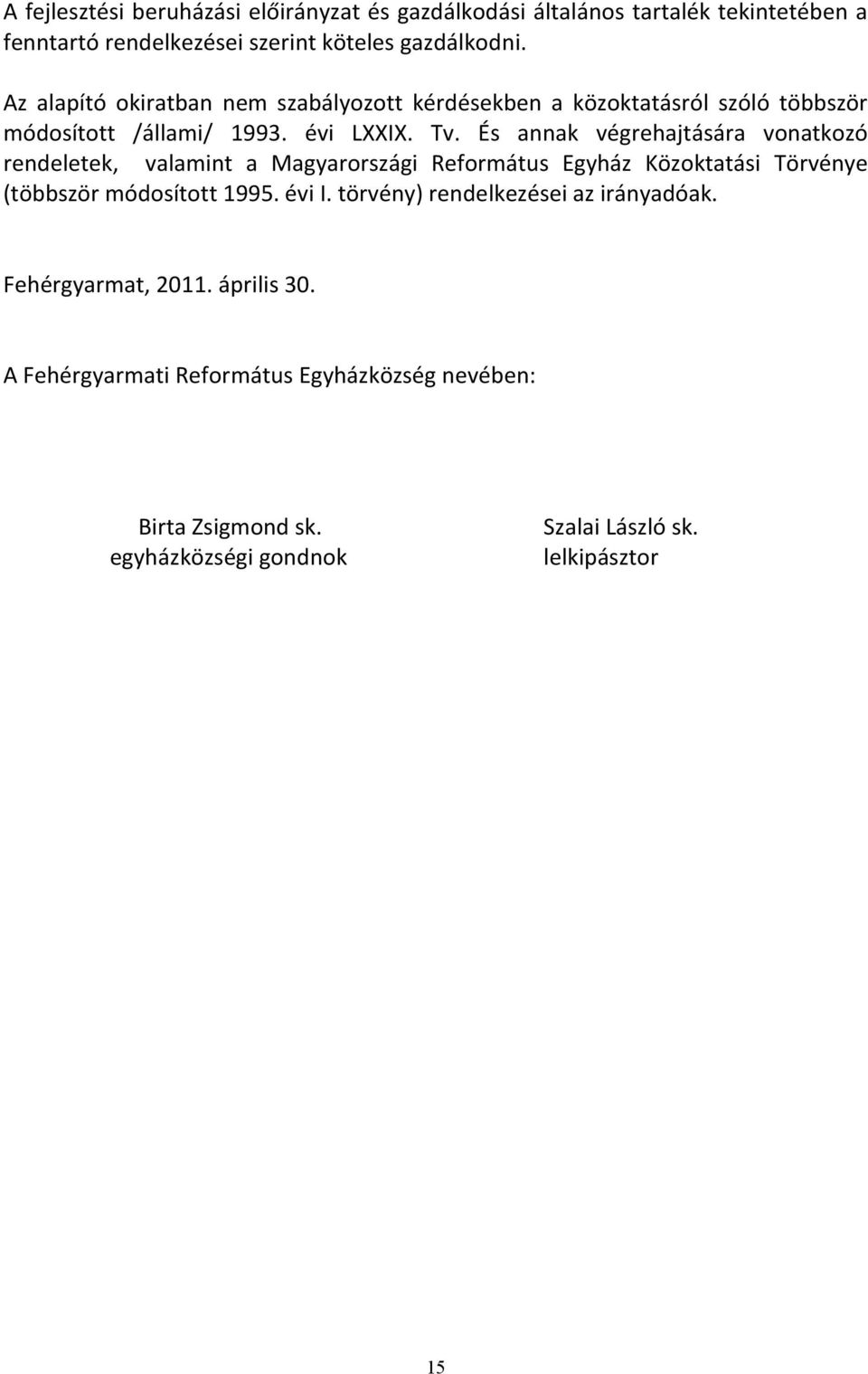 És annak végrehajtására vonatkozó rendeletek, valamint a Magyarországi Református Egyház Közoktatási Törvénye (többször módosított 1995. évi I.