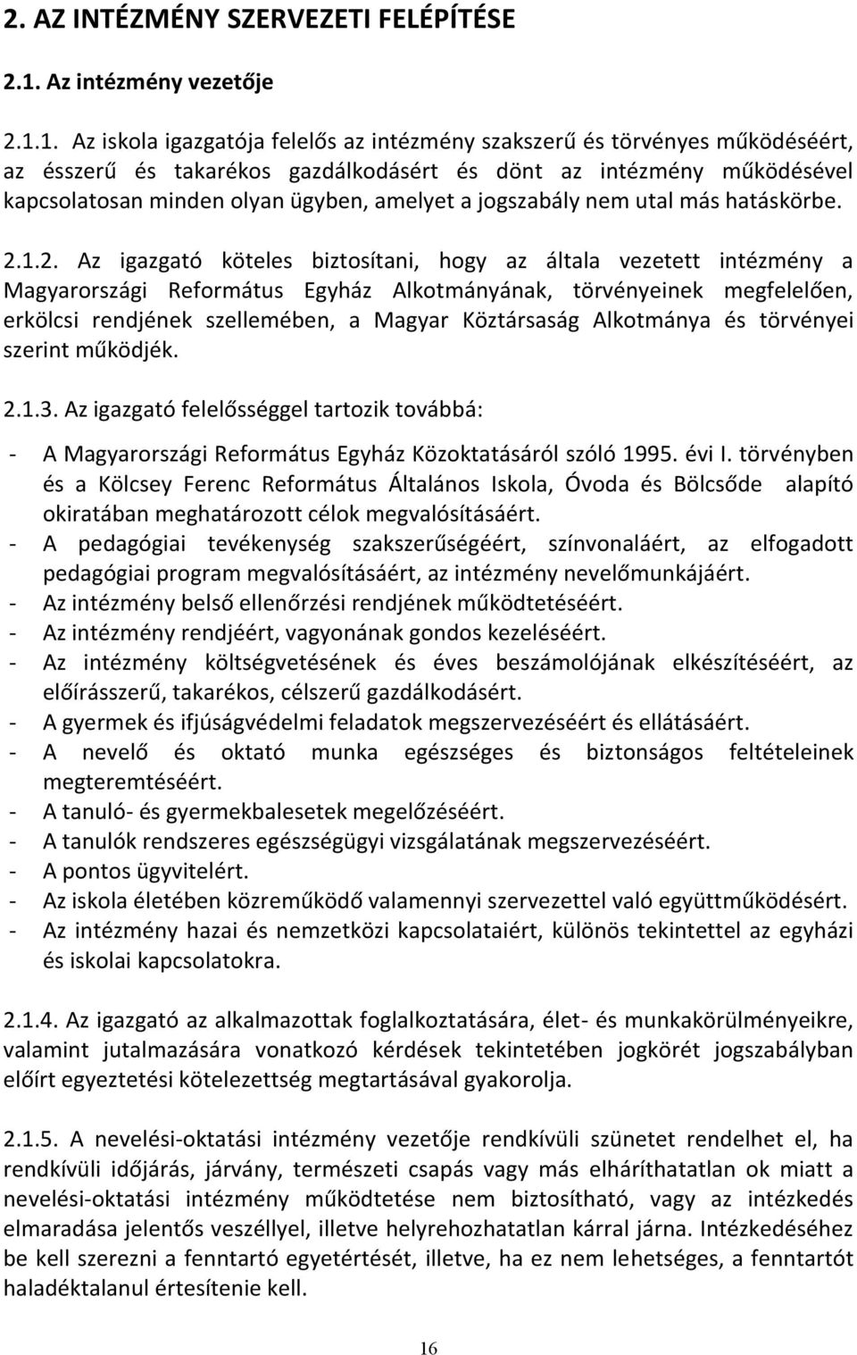 1. Az iskola igazgatója felelős az intézmény szakszerű és törvényes működéséért, az ésszerű és takarékos gazdálkodásért és dönt az intézmény működésével kapcsolatosan minden olyan ügyben, amelyet a