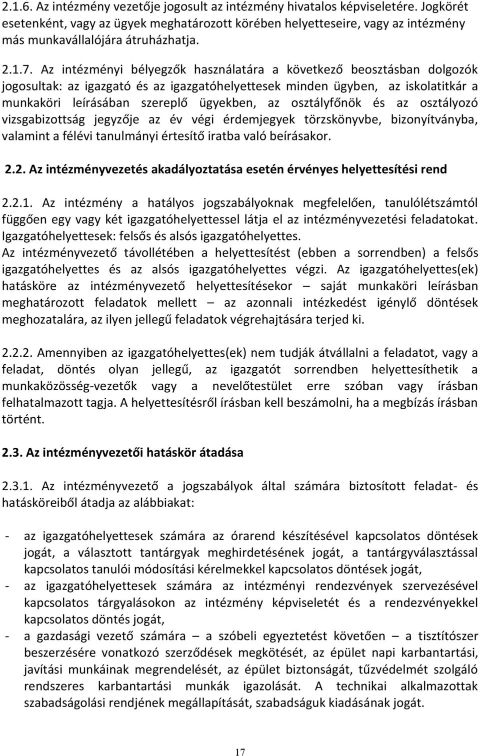 Az intézményi bélyegzők használatára a következő beosztásban dolgozók jogosultak: az igazgató és az igazgatóhelyettesek minden ügyben, az iskolatitkár a munkaköri leírásában szereplő ügyekben, az