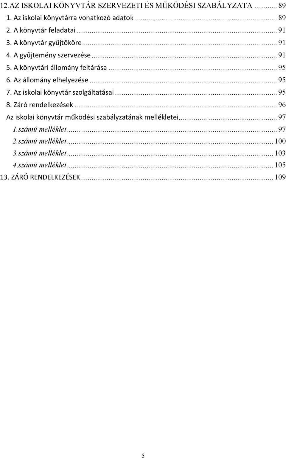 Az állomány elhelyezése... 95 7. Az iskolai könyvtár szolgáltatásai... 95 8. Záró rendelkezések.