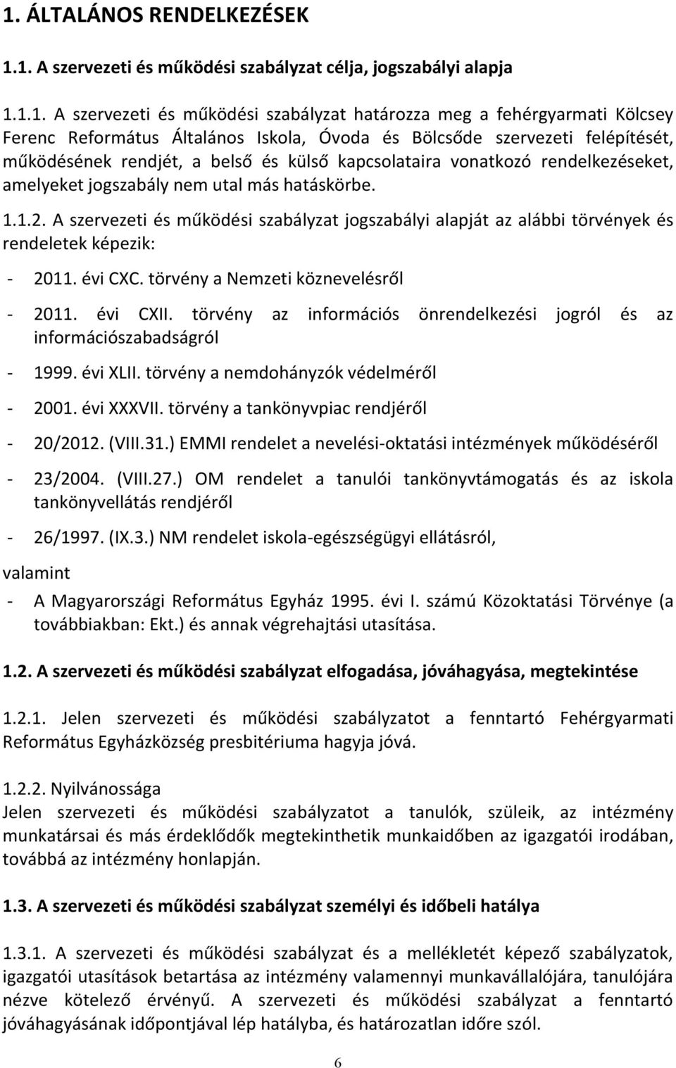 A szervezeti és működési szabályzat jogszabályi alapját az alábbi törvények és rendeletek képezik: - 2011. évi CXC. törvény a Nemzeti köznevelésről - 2011. évi CXII.