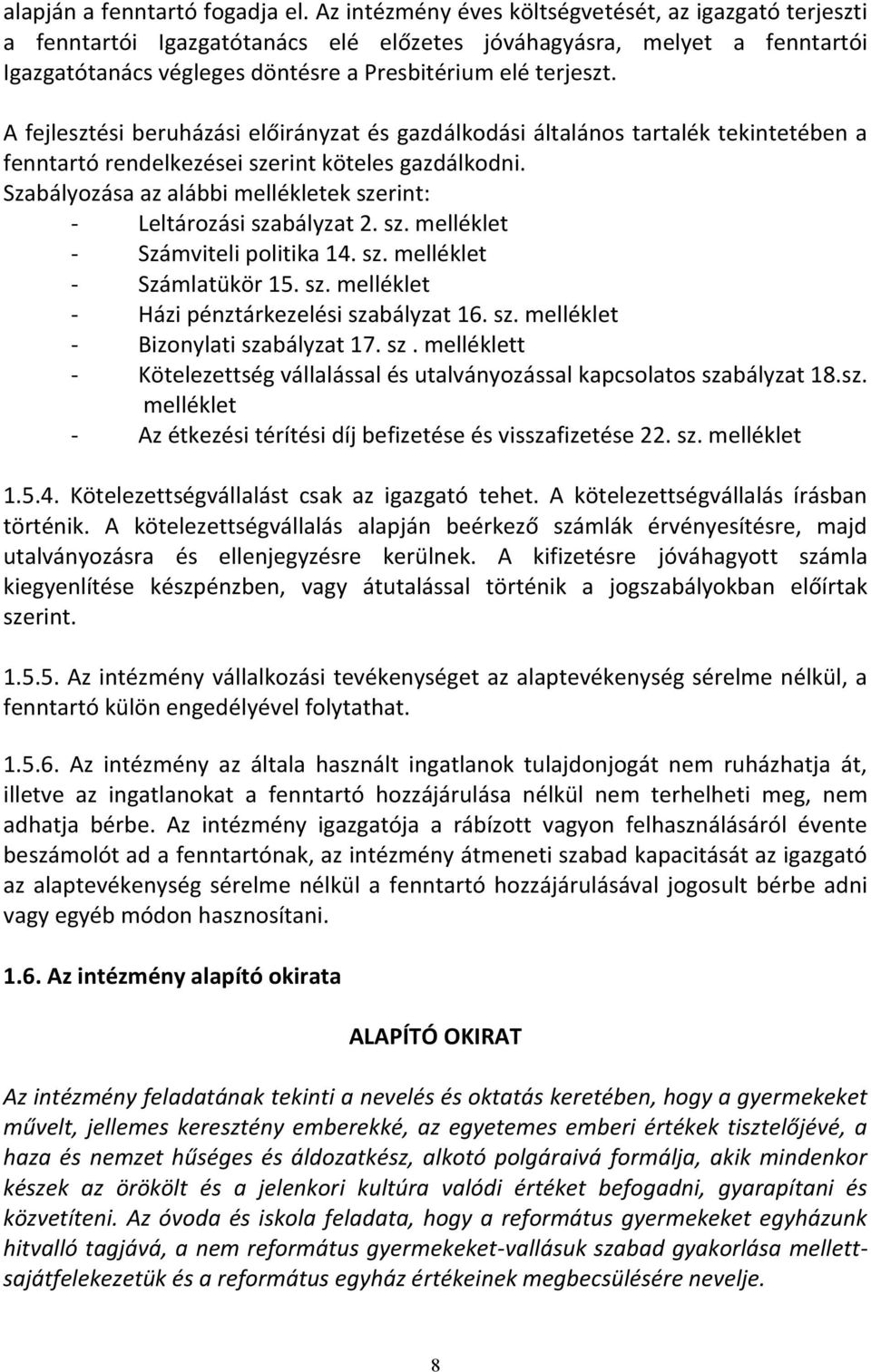 A fejlesztési beruházási előirányzat és gazdálkodási általános tartalék tekintetében a fenntartó rendelkezései szerint köteles gazdálkodni.