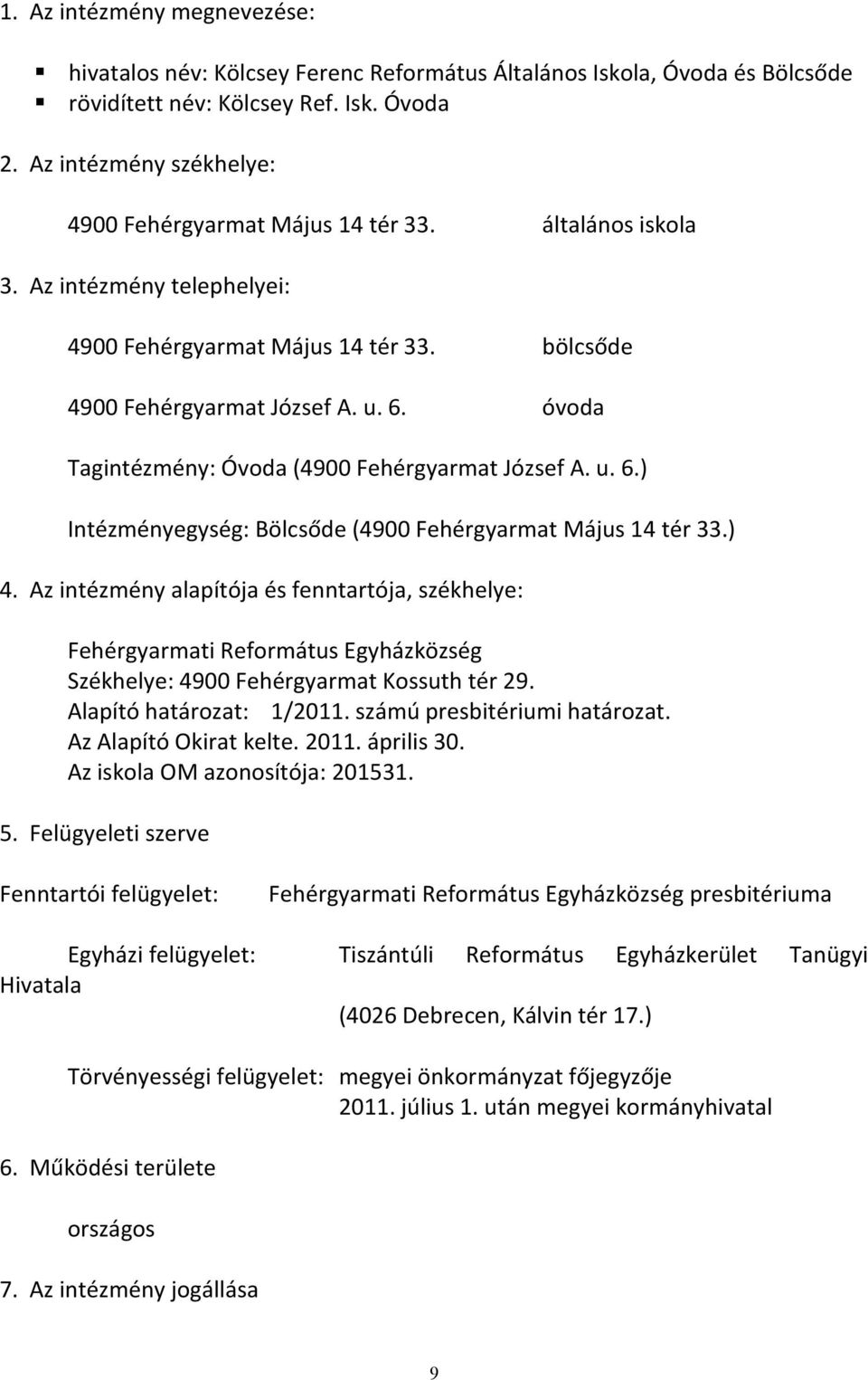 óvoda Tagintézmény: Óvoda (4900 Fehérgyarmat József A. u. 6.) Intézményegység: Bölcsőde (4900 Fehérgyarmat Május 14 tér 33.) 4.