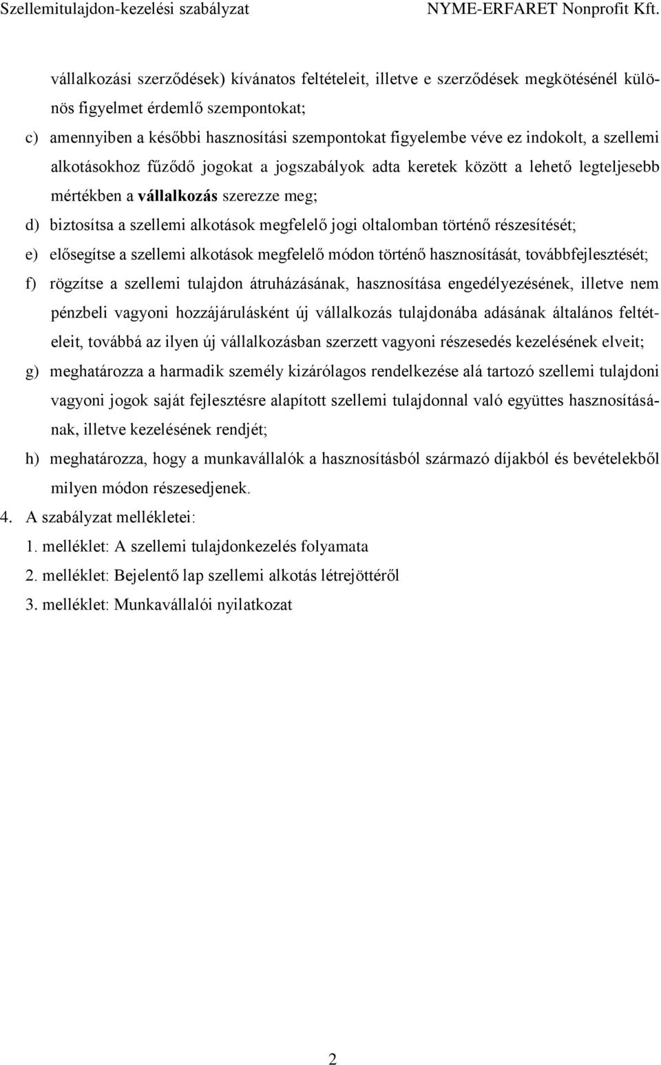 oltalomban történő részesítését; e) elősegítse a szellemi alkotások megfelelő módon történő hasznosítását, továbbfejlesztését; f) rögzítse a szellemi tulajdon átruházásának, hasznosítása