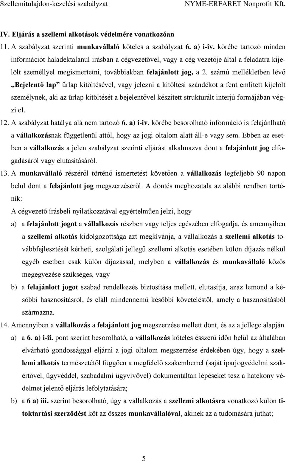 számú mellékletben lévő Bejelentő lap űrlap kitöltésével, vagy jelezni a kitöltési szándékot a fent említett kijelölt személynek, aki az űrlap kitöltését a bejelentővel készített strukturált interjú