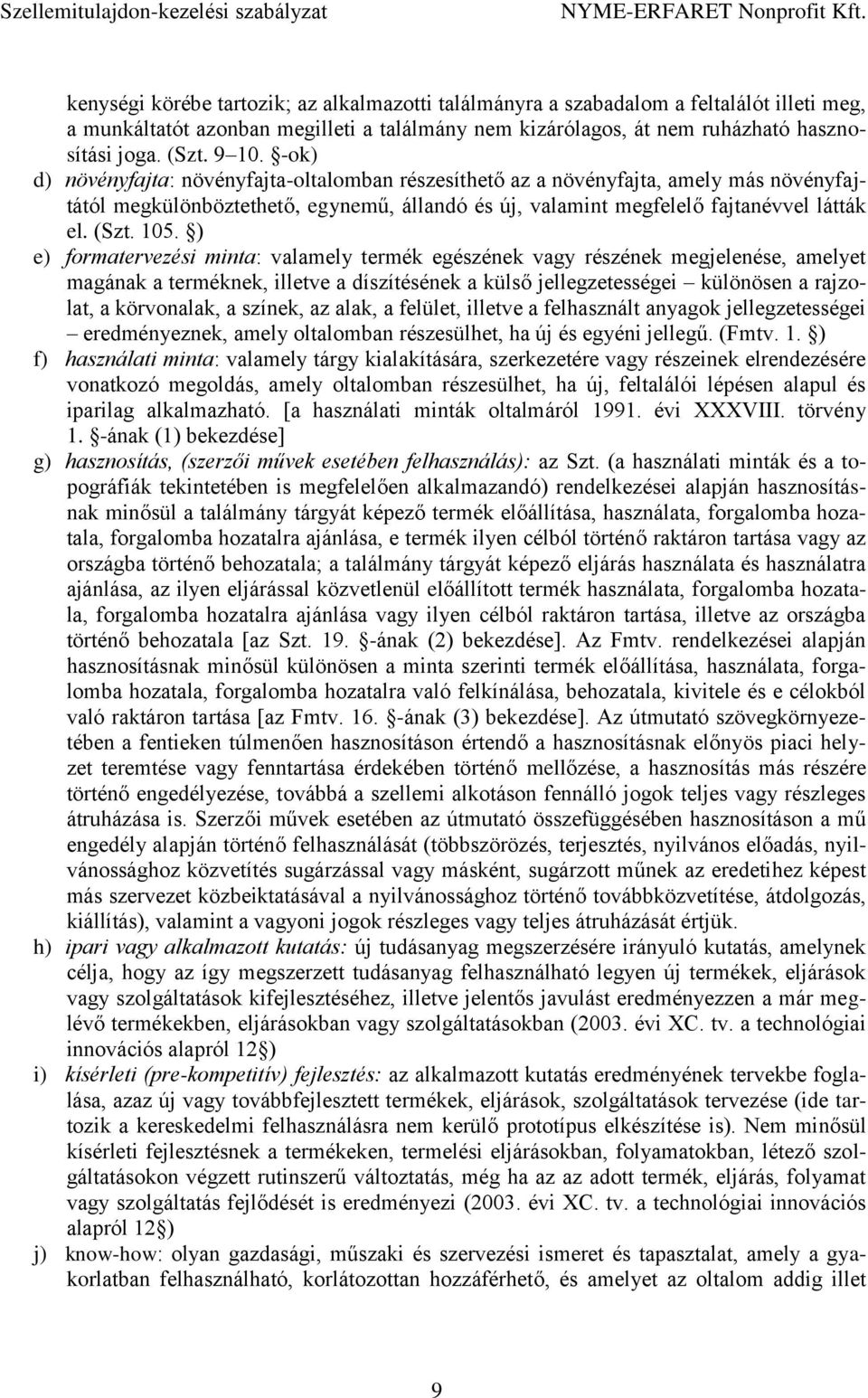 ) e) formatervezési minta: valamely termék egészének vagy részének megjelenése, amelyet magának a terméknek, illetve a díszítésének a külső jellegzetességei különösen a rajzolat, a körvonalak, a