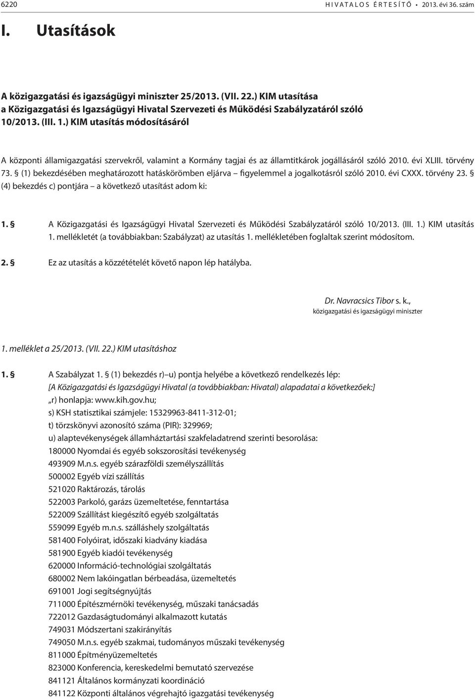 /2013. (III. 1.) KIM utasítás módosításáról A központi államigazgatási szervekről, valamint a Kormány tagjai és az államtitkárok jogállásáról szóló 2010. évi XLIII. törvény 73.