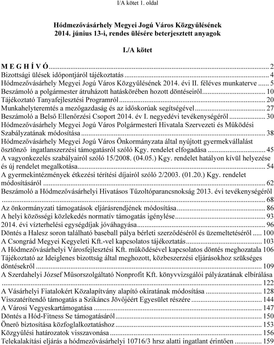 .. 10 Tájékoztató Tanyafejlesztési Programról... 20 Munkahelyteremtés a mezőgazdaság és az időskorúak segítségével... 27 Beszámoló a Belső Ellenőrzési Csoport 2014. év I. negyedévi tevékenységéről.