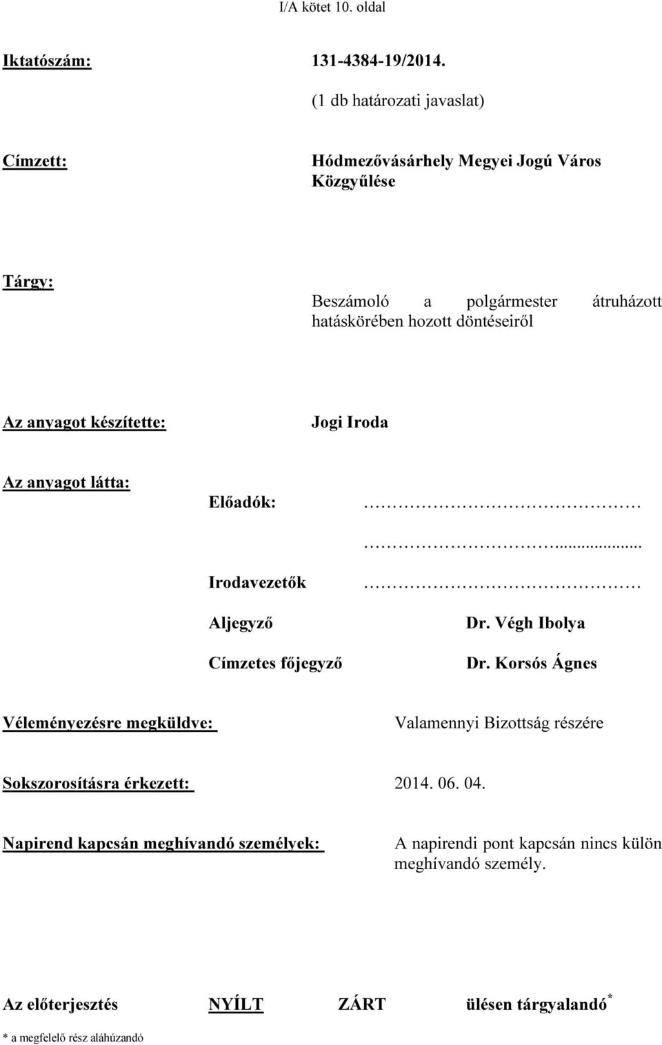 döntéseiről Az anyagot készítette: Jogi Iroda Az anyagot látta: Előadók: Irodavezetők Aljegyző... Dr. Végh Ibolya Címzetes főjegyző Dr.