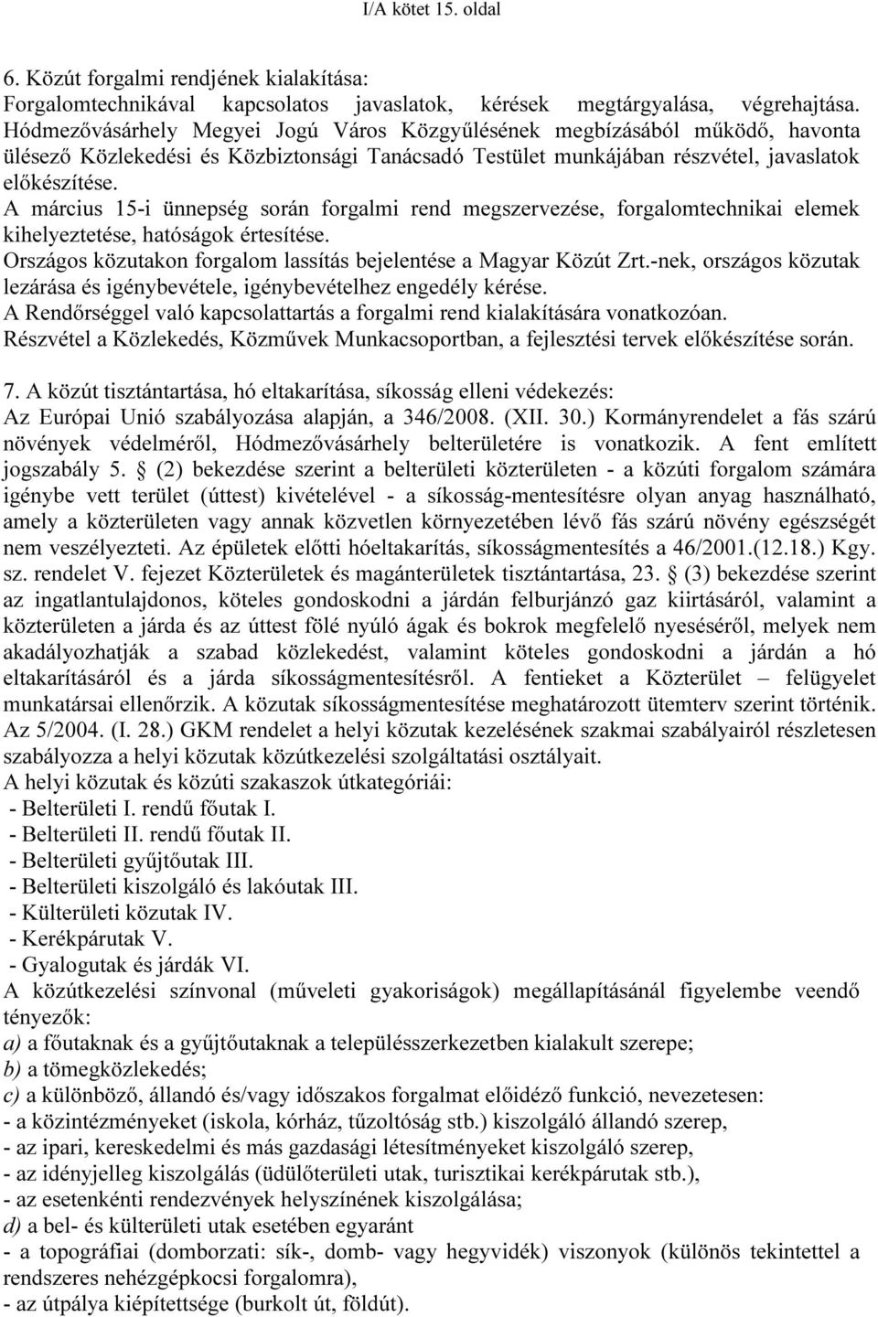 A március 15-i ünnepség során forgalmi rend megszervezése, forgalomtechnikai elemek kihelyeztetése, hatóságok értesítése. Országos közutakon forgalom lassítás bejelentése a Magyar Közút Zrt.