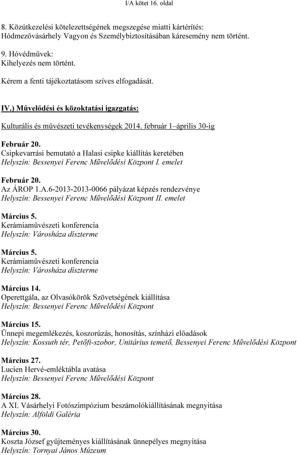 Csipkevarrási bemutató a Halasi csipke kiállítás keretében Helyszín: Bessenyei Ferenc Művelődési Központ I. emelet Február 20. Az