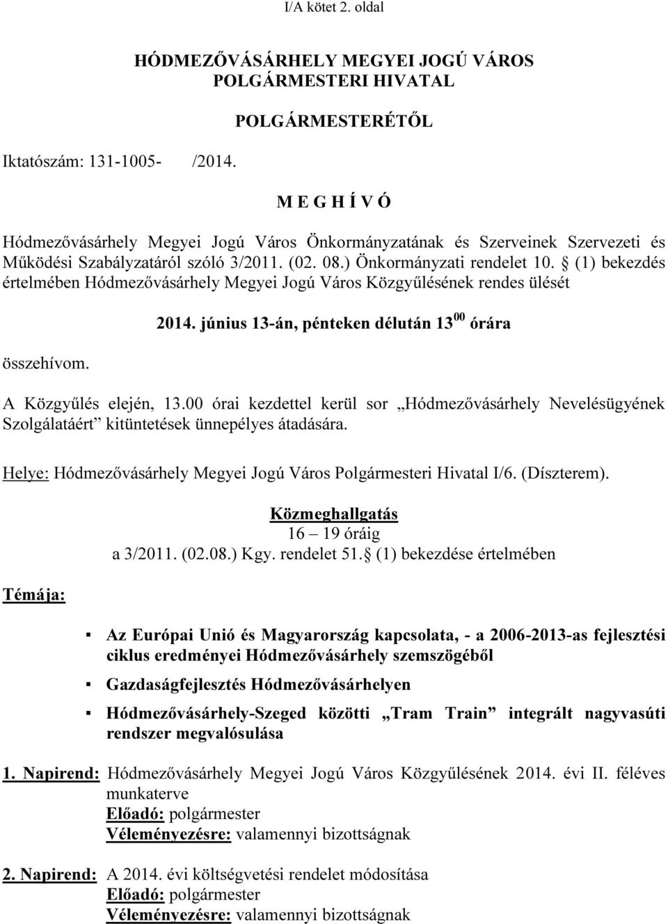 3/2011. (02. 08.) Önkormányzati rendelet 10. (1) bekezdés értelmében Hódmezővásárhely Megyei Jogú Város Közgyűlésének rendes ülését összehívom. 2014.