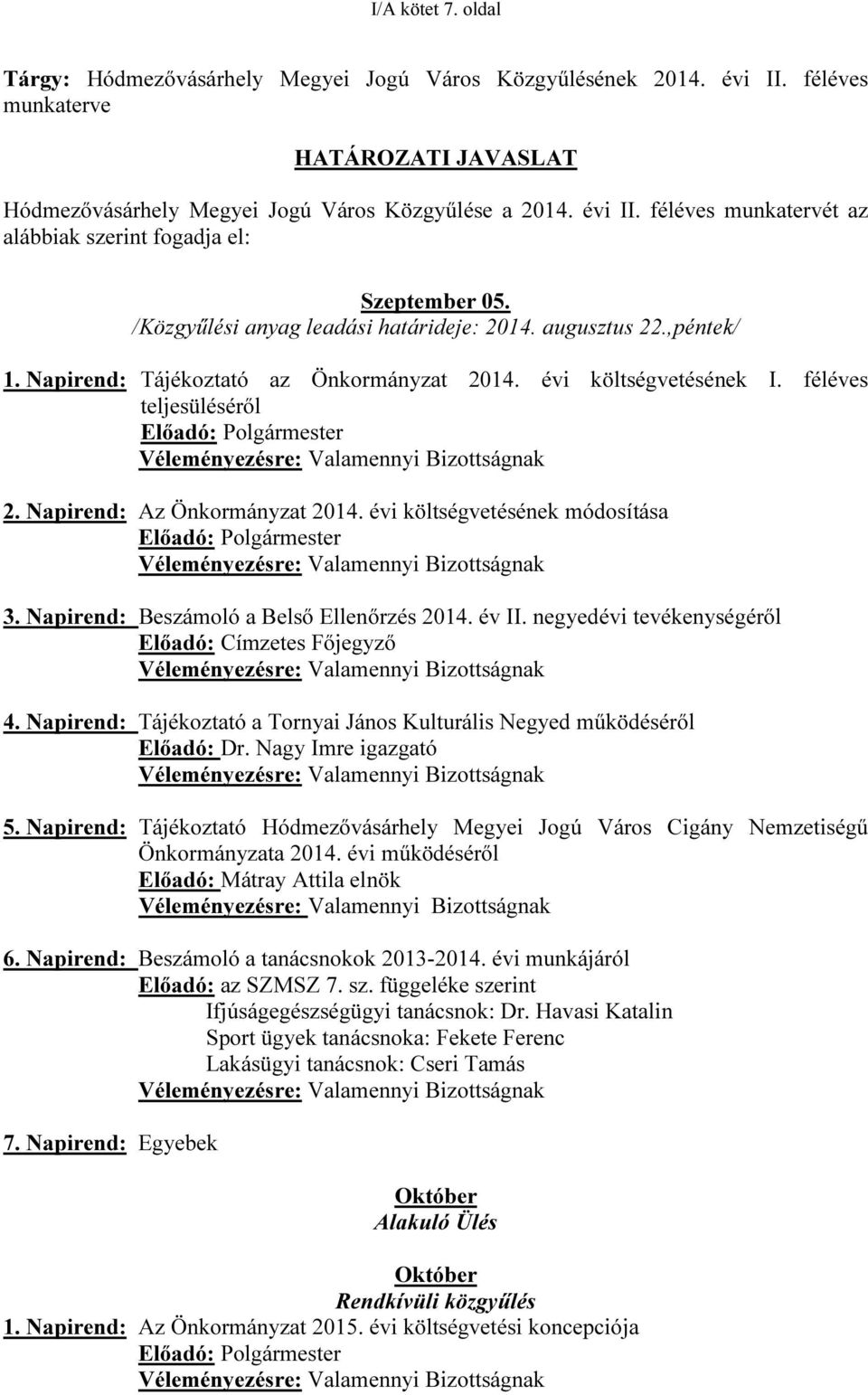 féléves teljesüléséről Előadó: Polgármester Véleményezésre: Valamennyi Bizottságnak 2. Napirend: Az Önkormányzat 2014.