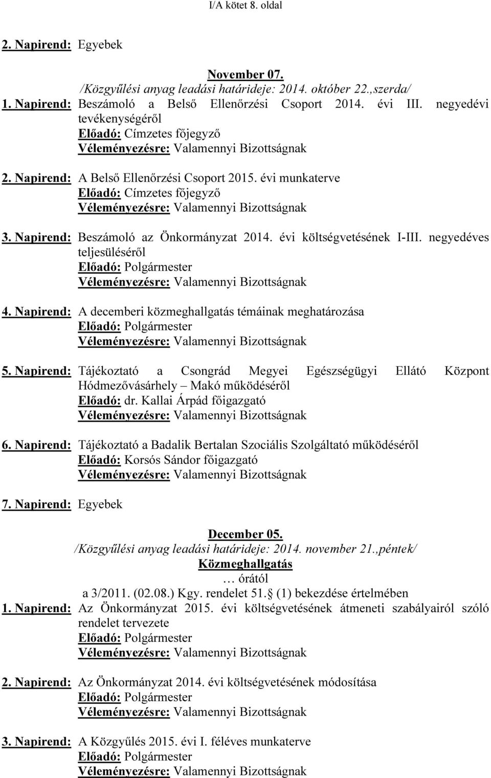 évi munkaterve Előadó: Címzetes főjegyző Véleményezésre: Valamennyi Bizottságnak 3. Napirend: Beszámoló az Önkormányzat 2014. évi költségvetésének I-III.