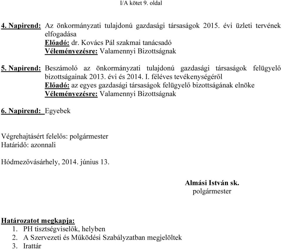 évi és 2014. I. féléves tevékenységéről Előadó: az egyes gazdasági társaságok felügyelő bizottságának elnöke Véleményezésre: Valamennyi Bizottságnak 6.